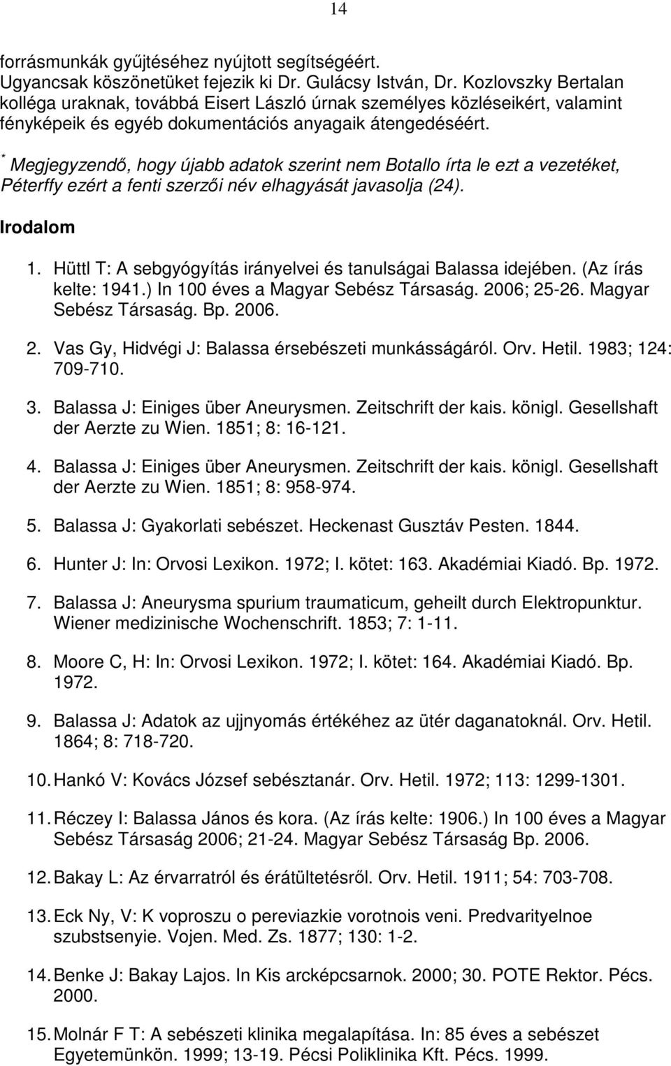 * Megjegyzendı, hogy újabb adatok szerint nem Botallo írta le ezt a vezetéket, Péterffy ezért a fenti szerzıi név elhagyását javasolja (24). Irodalom 1.