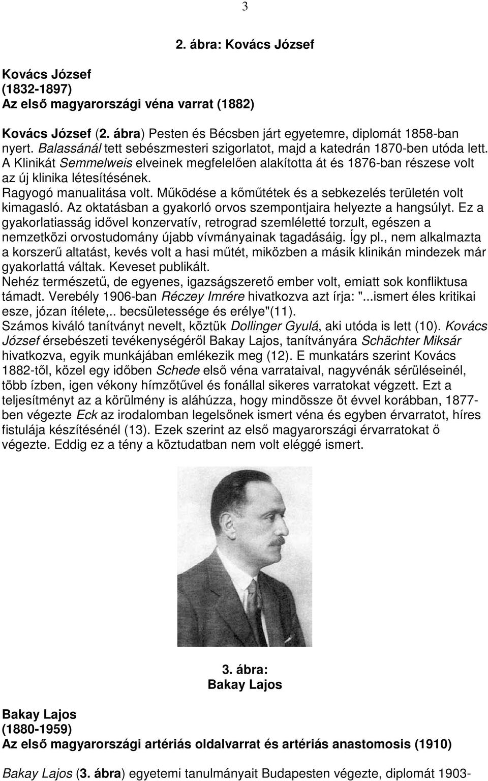 Ragyogó manualitása volt. Mőködése a kımőtétek és a sebkezelés területén volt kimagasló. Az oktatásban a gyakorló orvos szempontjaira helyezte a hangsúlyt.