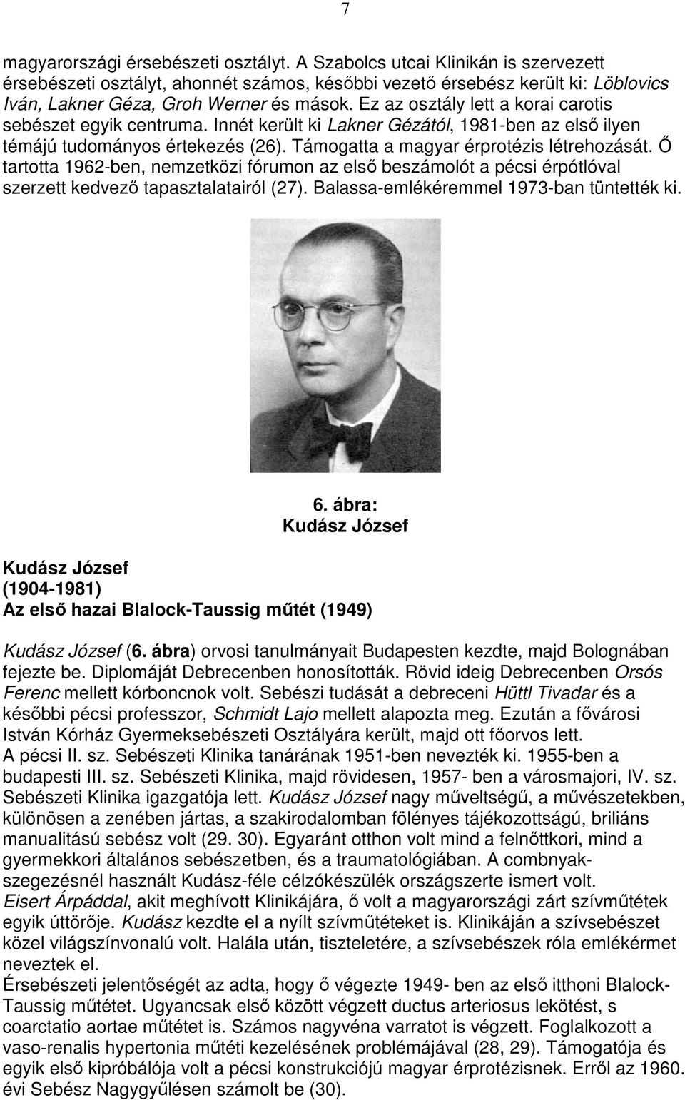 Ez az osztály lett a korai carotis sebészet egyik centruma. Innét került ki Lakner Gézától, 1981-ben az elsı ilyen témájú tudományos értekezés (26). Támogatta a magyar érprotézis létrehozását.