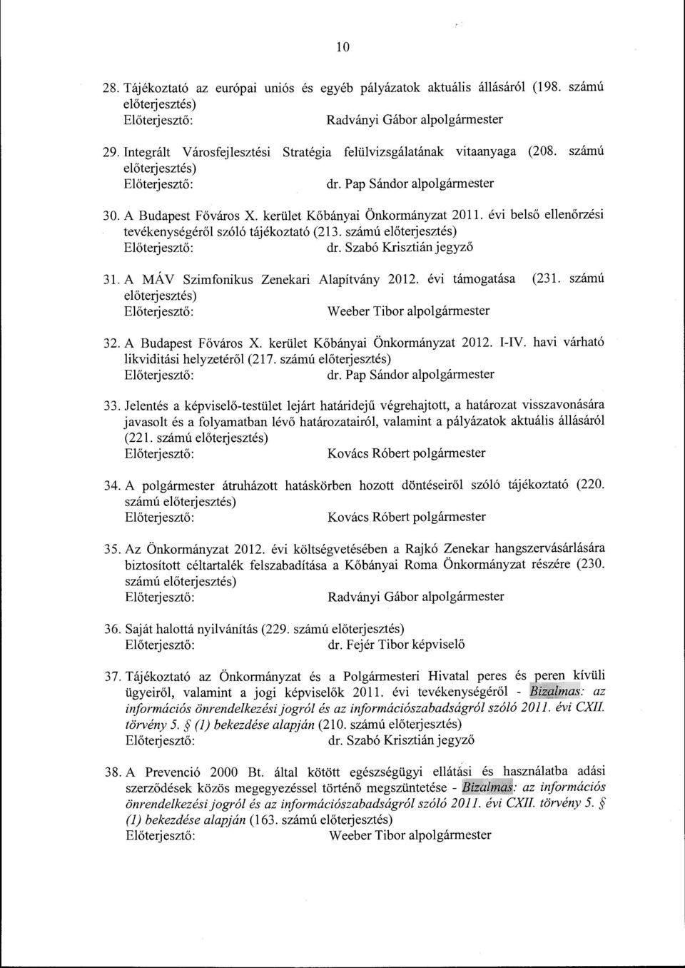 évi belső ellenőrzési tevékenységéről szóló tájékoztató (213. szárnú előterjesztés) Előterjesztő: dr. Szabó Krisztiánjegyző 31. A MÁV Szirnfonikus Zenekari Alapítvány 2012. évi támogatása (231.