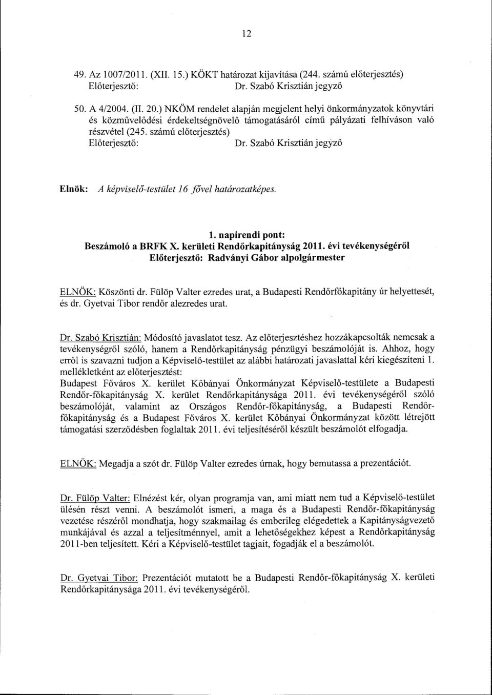 szám ú előterjesztés) Előterjesztő: Dr. Szabó Krisztiánjegyző Elnök: A képviselő-testület 16 fővel határozatképes. l. napirendi pont: Beszámoló a BRFK X. kerületi Rendőrkapitányság 2011.