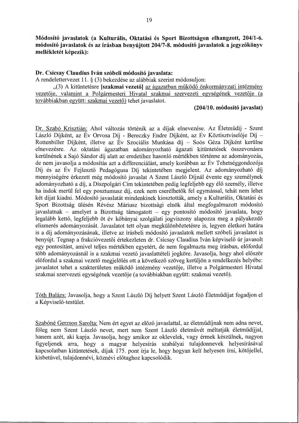 (3) bekezdése az alábbiak szerint módosuljon: "(3) Akitüntetésre [szakmai vezető] az ágazatban működő önkormányzati intézmény vezetője, valamint a Polgármesteri Hivatal szakmai szervezeti egységének