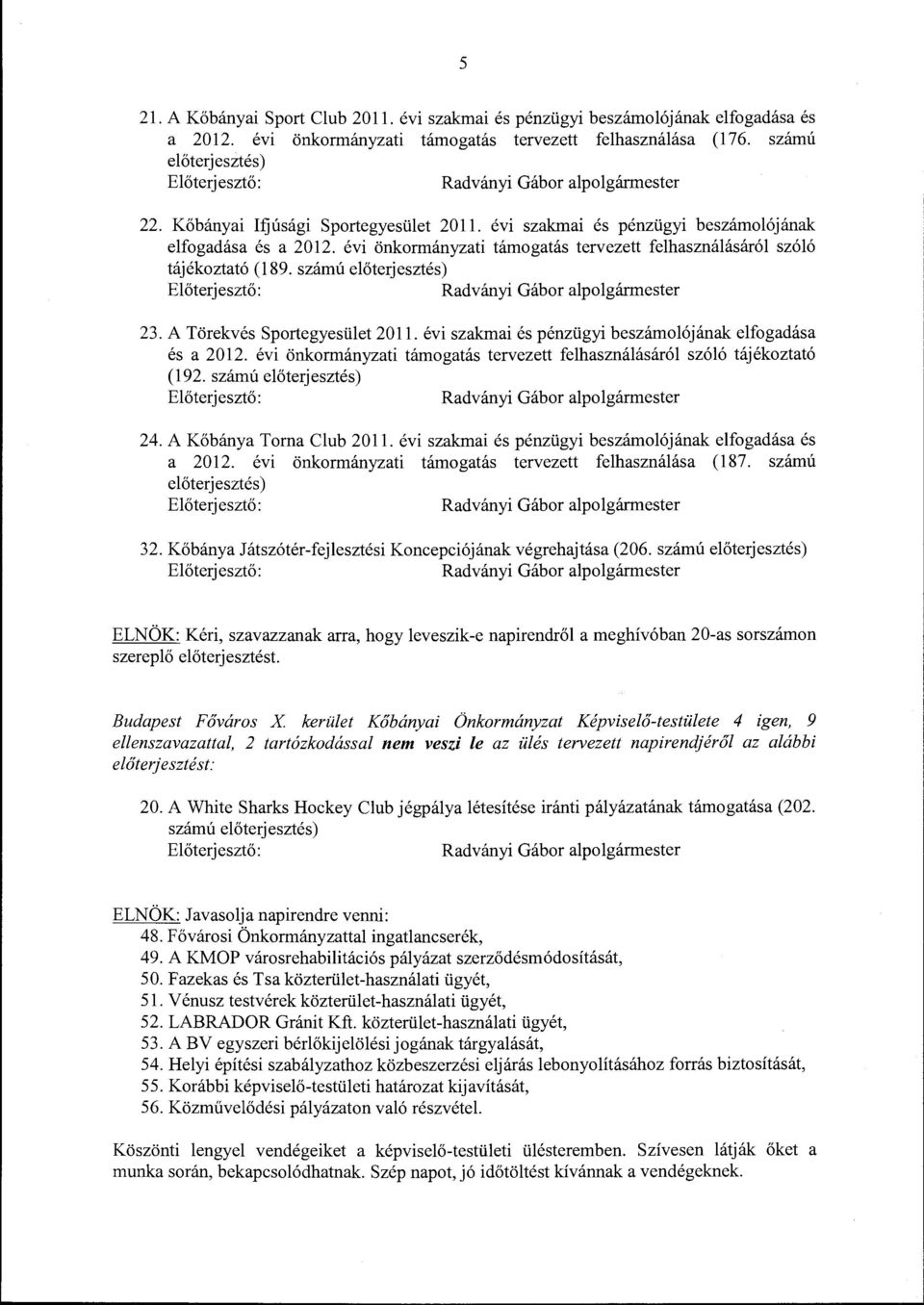 évi önkormányzati támogatás tervezett felhasználásáról szóló tájékoztató (189. számú előterjesztés) Előterjesztő: Radványi Gábor alpolgármester 23. A Törekvés Sportegyesület 2011.