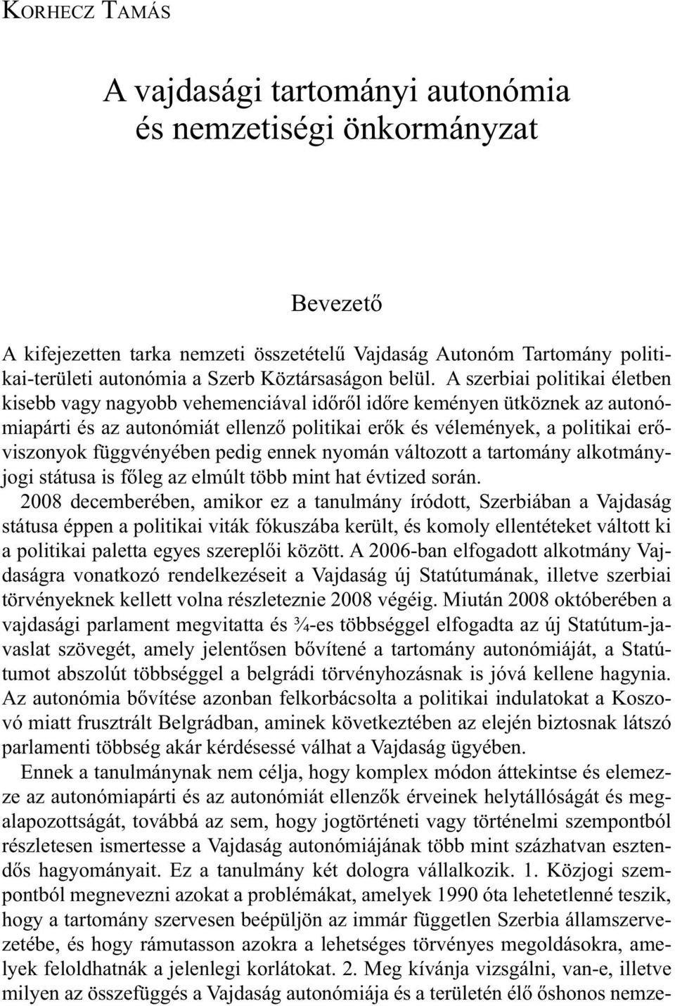 A szerbiai politikai életben kisebb vagy nagyobb vehemenciával időről időre keményen ütköznek az autonómiapárti és az autonómiát ellenző politikai erők és vélemények, a politikai erőviszonyok