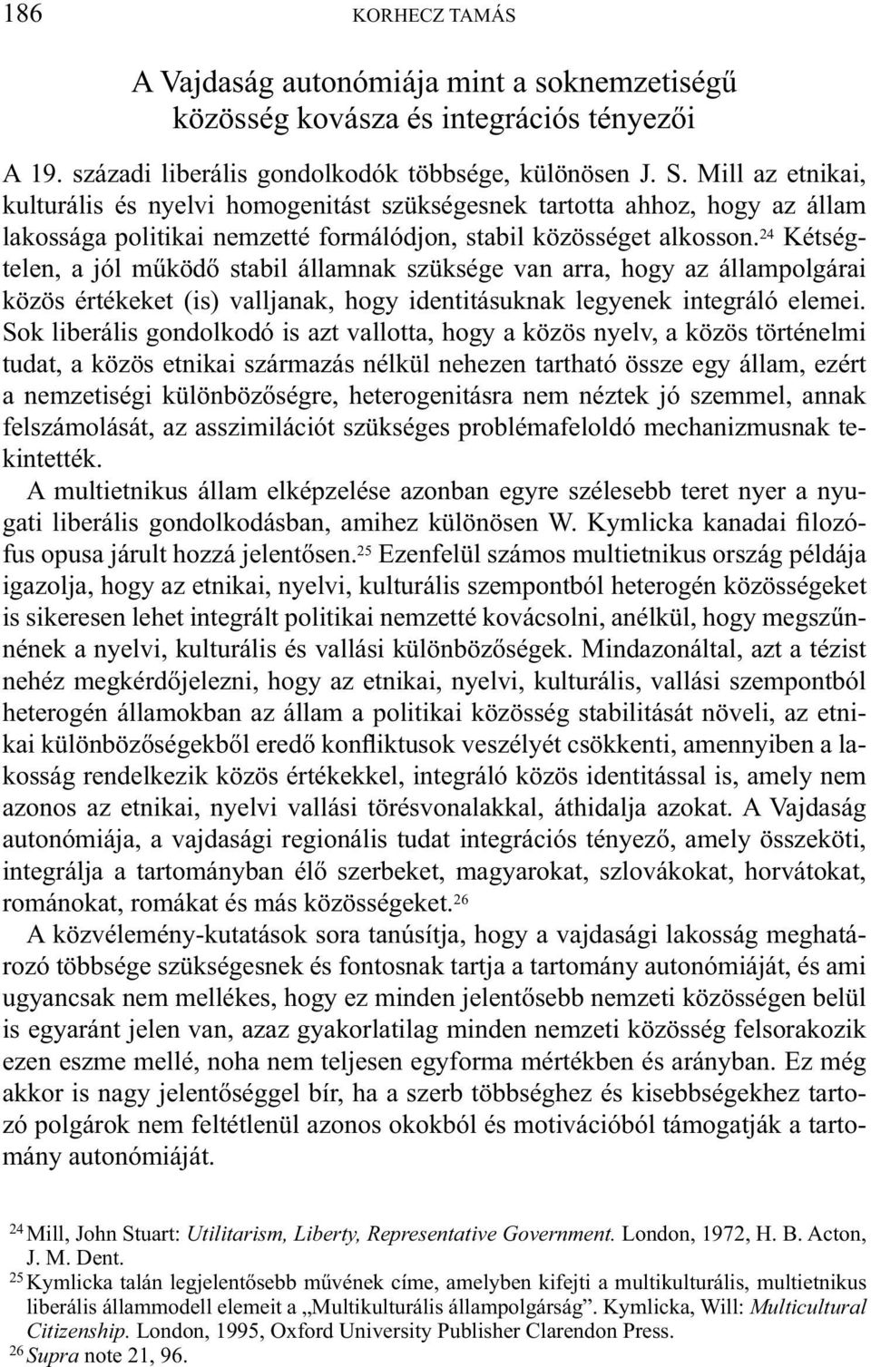 24 Kétségtelen, a jól működő stabil államnak szüksége van arra, hogy az állampolgárai közös értékeket (is) valljanak, hogy identitásuknak legyenek integráló elemei.