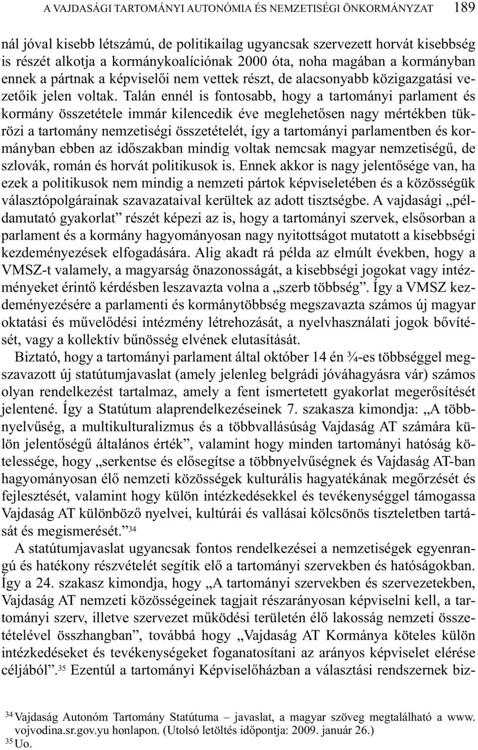 Talán ennél is fontosabb, hogy a tartományi parlament és kormány összetétele immár kilencedik éve meglehetősen nagy mértékben tükrözi a tartomány nemzetiségi összetételét, így a tartományi