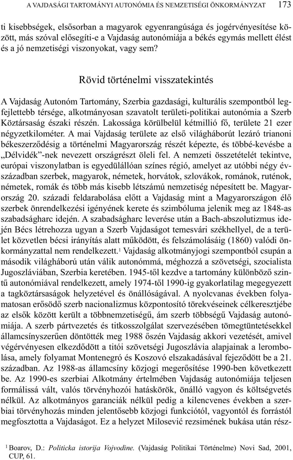 Rövid történelmi visszatekintés A Vajdaság Autonóm Tartomány, Szerbia gazdasági, kulturális szempontból legfejlettebb térsége, alkotmányosan szavatolt területi-politikai autonómia a Szerb Köztársaság