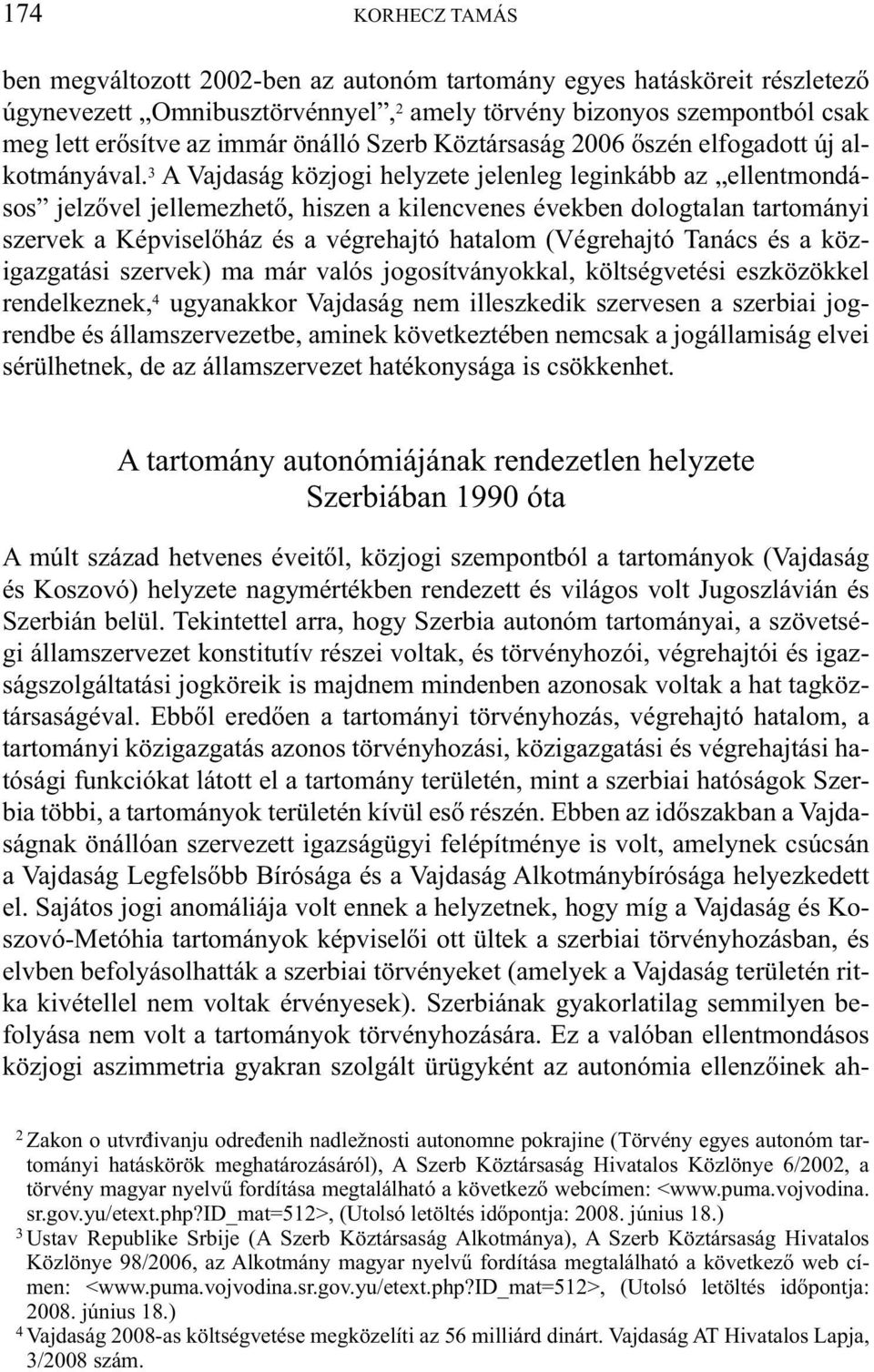 3 A Vajdaság közjogi helyzete jelenleg leginkább az ellentmondásos jelzővel jellemezhető, hiszen a kilencvenes években dologtalan tartományi szervek a Képviselőház és a végrehajtó hatalom (Végrehajtó