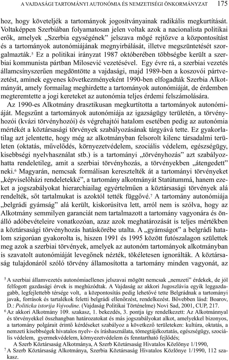 illetve megszüntetését szorgalmazták. 5 Ez a politikai irányzat 1987 októberében többségbe került a szerbiai kommunista pártban Milosević vezetésével.