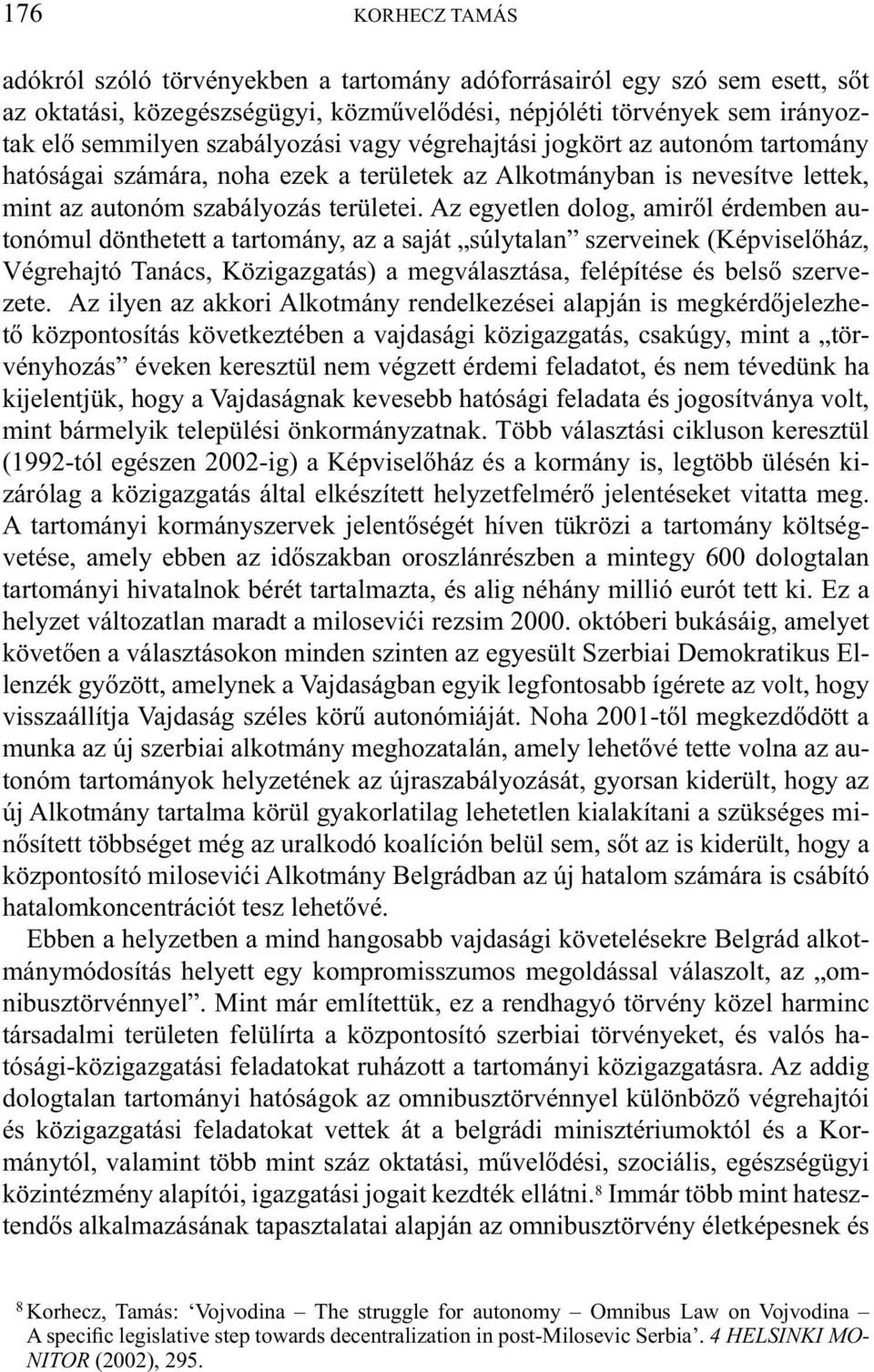 Az egyetlen dolog, amiről érdemben autonómul dönthetett a tartomány, az a saját súlytalan szerveinek (Képviselőház, Végrehajtó Tanács, Közigazgatás) a megválasztása, felépítése és belső szervezete.