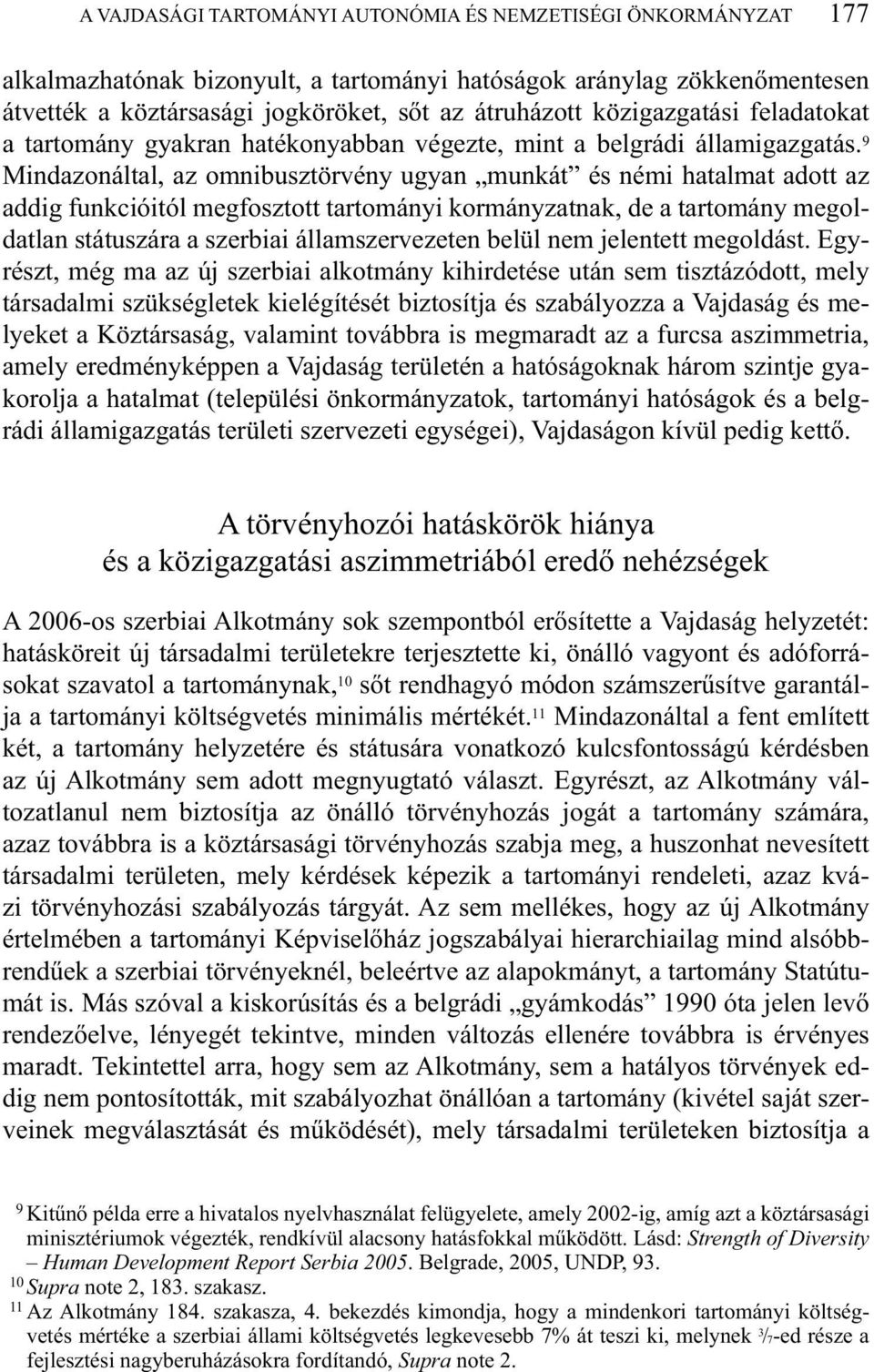 9 Mindazonáltal, az omnibusztörvény ugyan munkát és némi hatalmat adott az addig funkcióitól megfosztott tartományi kormányzatnak, de a tartomány megoldatlan státuszára a szerbiai államszervezeten