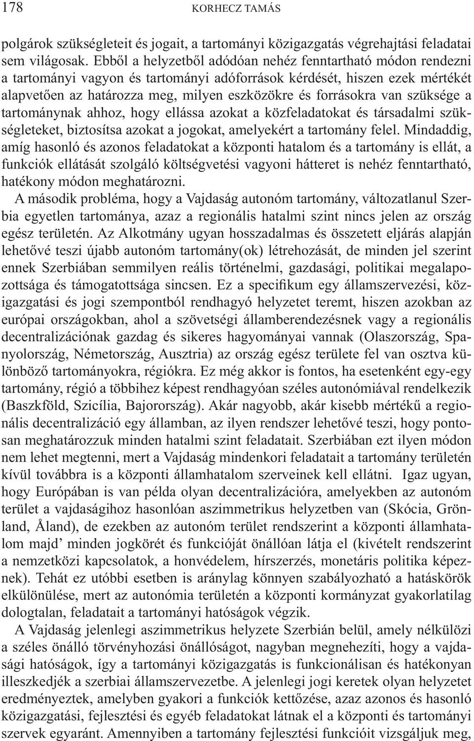 van szüksége a tartománynak ahhoz, hogy ellássa azokat a közfeladatokat és társadalmi szükségleteket, biztosítsa azokat a jogokat, amelyekért a tartomány felel.