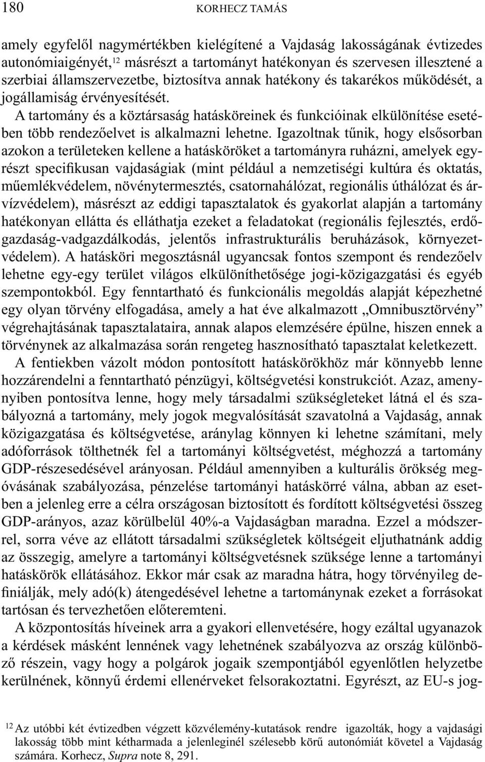 A tartomány és a köztársaság hatásköreinek és funkcióinak elkülönítése esetében több rendezőelvet is alkalmazni lehetne.