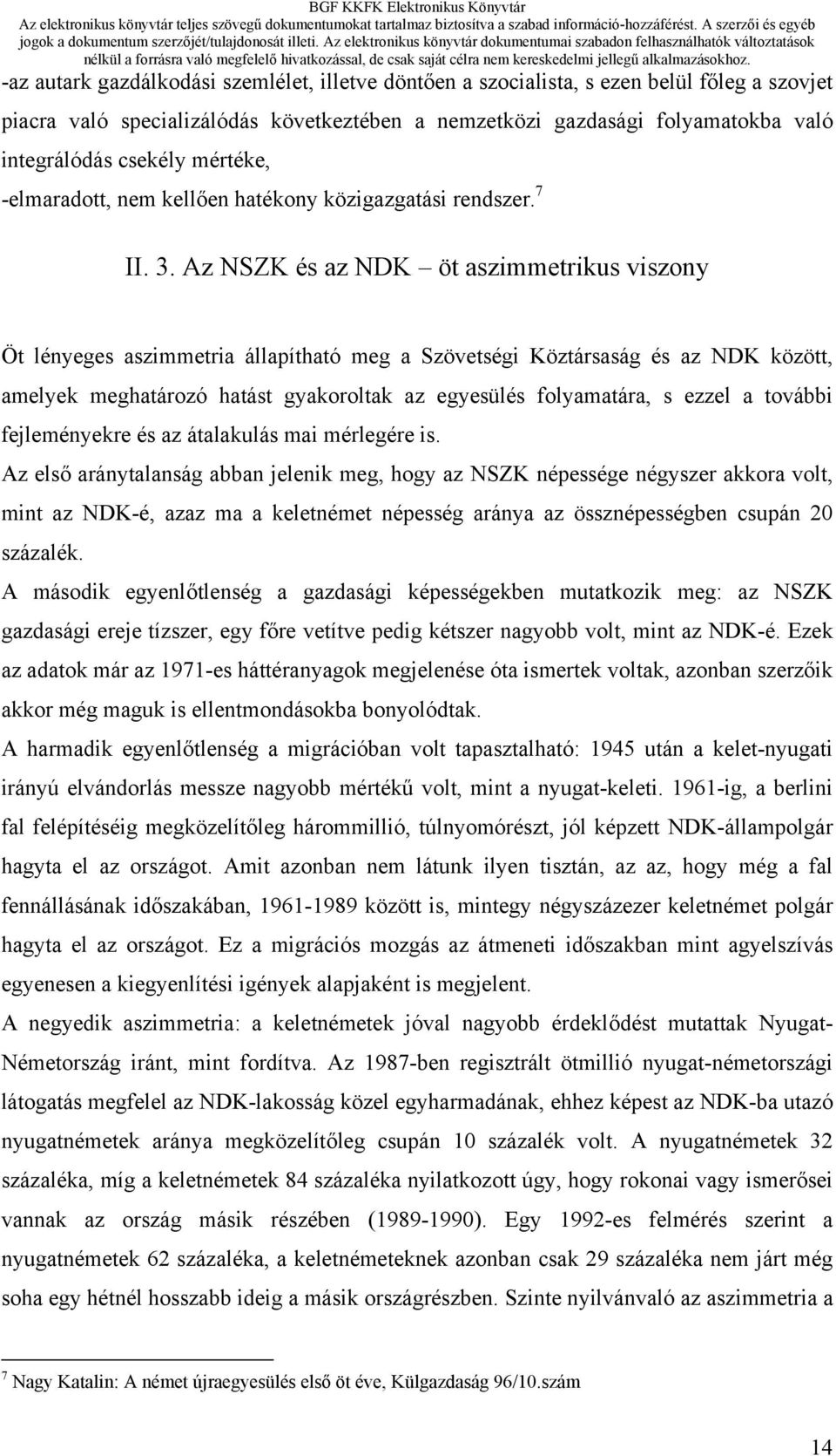 Az NSZK és az NDK öt aszimmetrikus viszony Öt lényeges aszimmetria állapítható meg a Szövetségi Köztársaság és az NDK között, amelyek meghatározó hatást gyakoroltak az egyesülés folyamatára, s ezzel