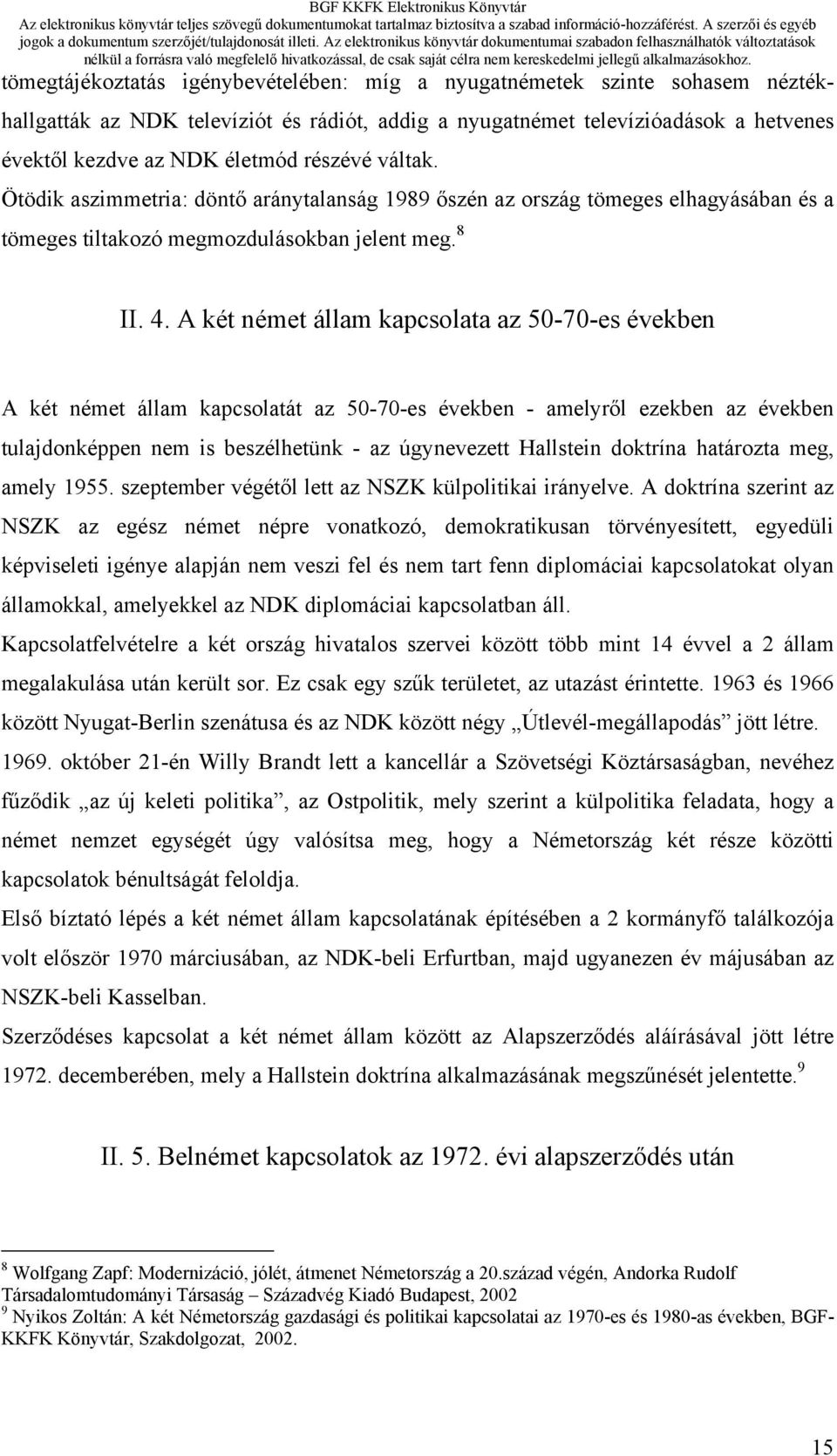 A két német állam kapcsolata az 50-70-es években A két német állam kapcsolatát az 50-70-es években - amelyről ezekben az években tulajdonképpen nem is beszélhetünk - az úgynevezett Hallstein doktrína