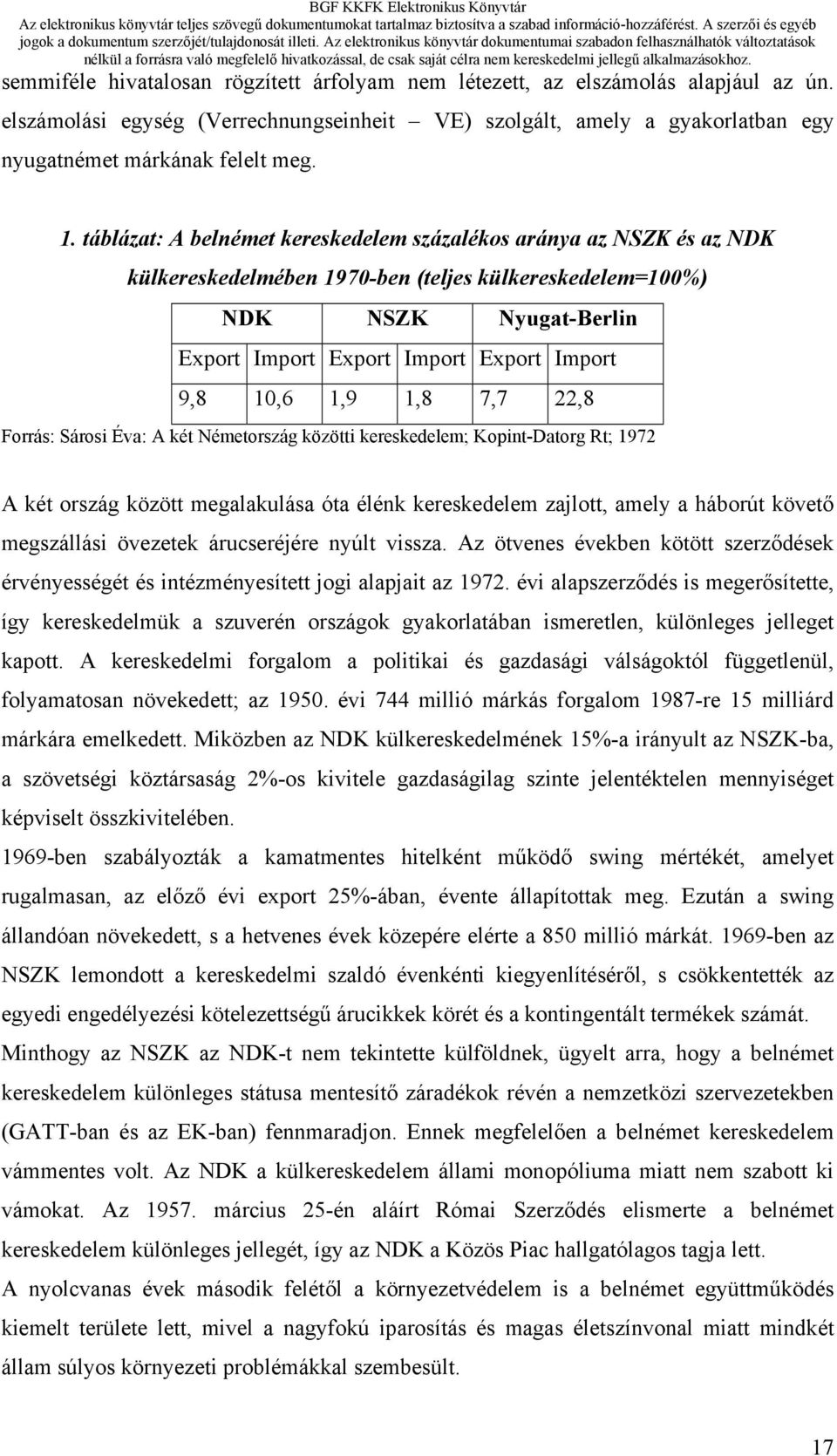 10,6 1,9 1,8 7,7 22,8 Forrás: Sárosi Éva: A két Németország közötti kereskedelem; Kopint-Datorg Rt; 1972 A két ország között megalakulása óta élénk kereskedelem zajlott, amely a háborút követő