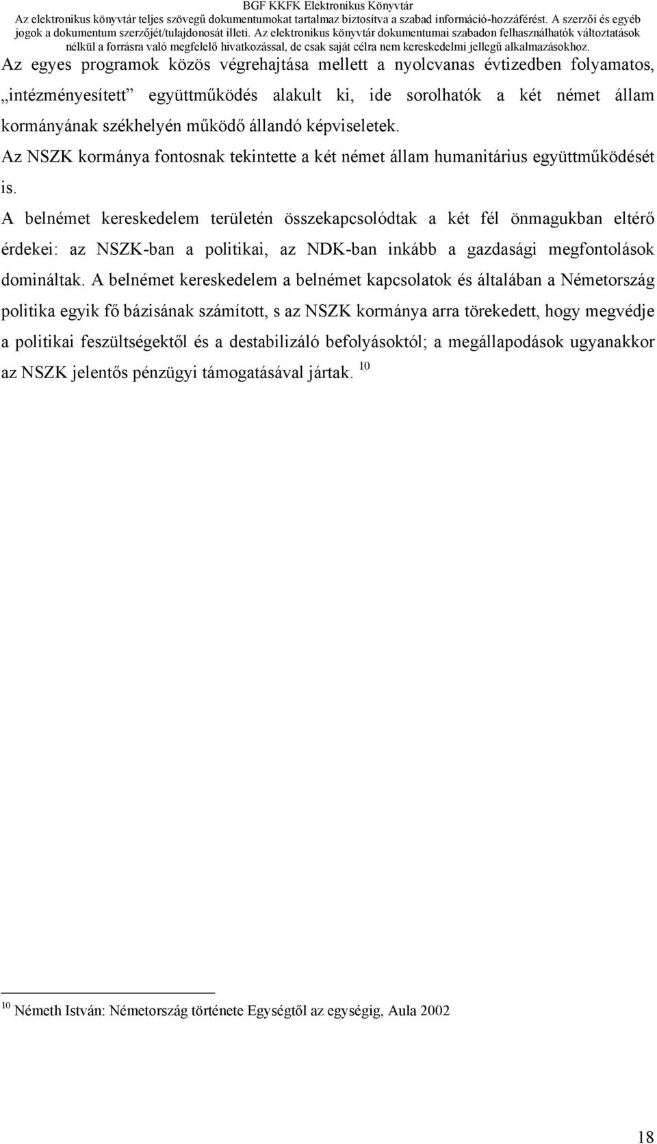 A belnémet kereskedelem területén összekapcsolódtak a két fél önmagukban eltérő érdekei: az NSZK-ban a politikai, az NDK-ban inkább a gazdasági megfontolások domináltak.