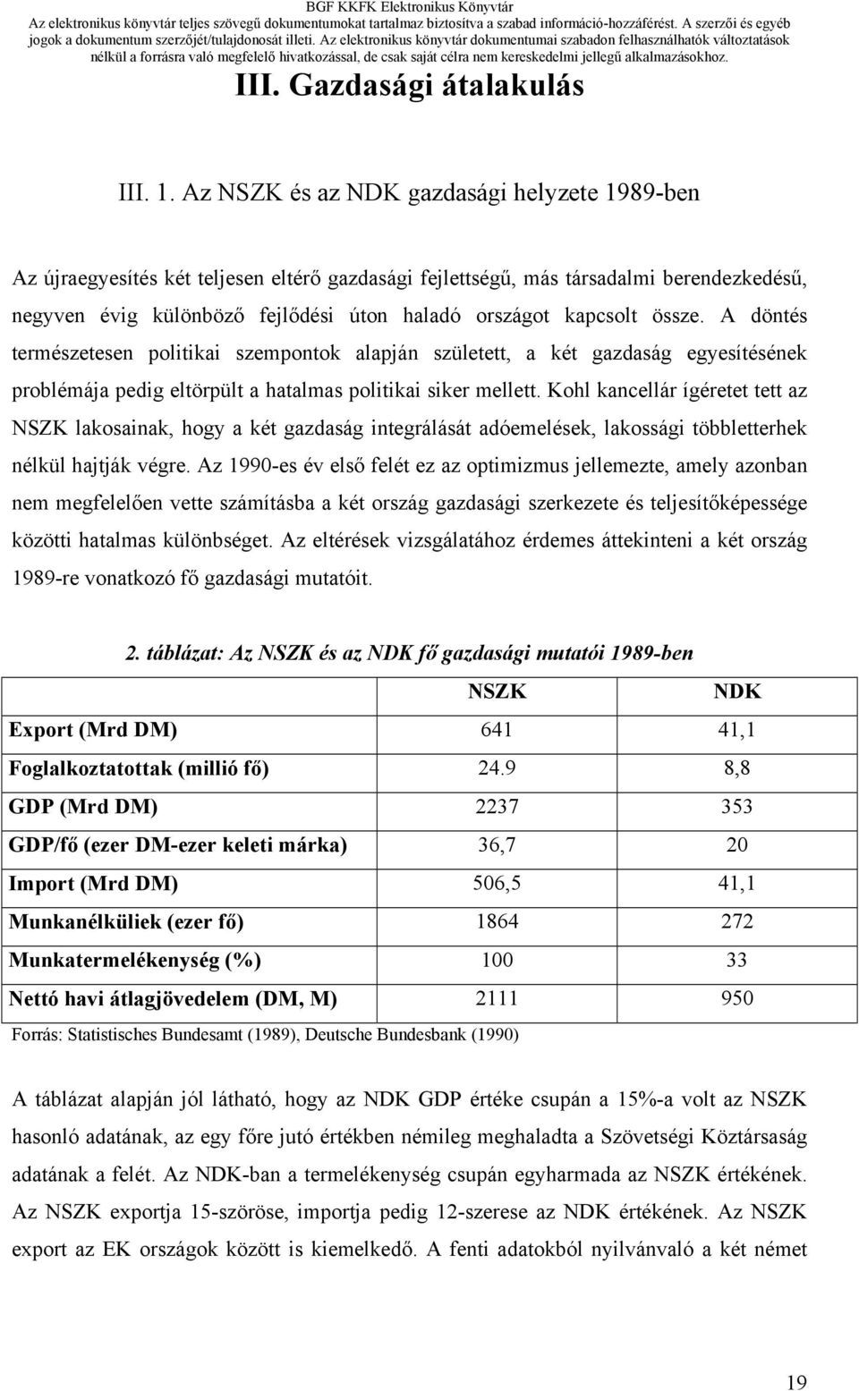 össze. A döntés természetesen politikai szempontok alapján született, a két gazdaság egyesítésének problémája pedig eltörpült a hatalmas politikai siker mellett.