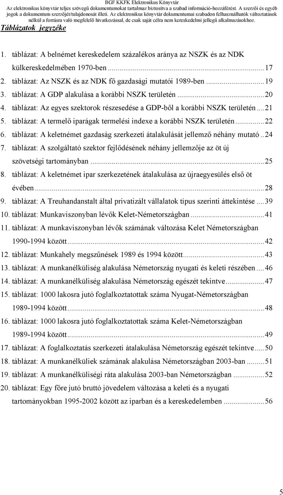 táblázat: A termelő iparágak termelési indexe a korábbi NSZK területén...22 6. táblázat: A keletnémet gazdaság szerkezeti átalakulását jellemző néhány mutató..24 7.