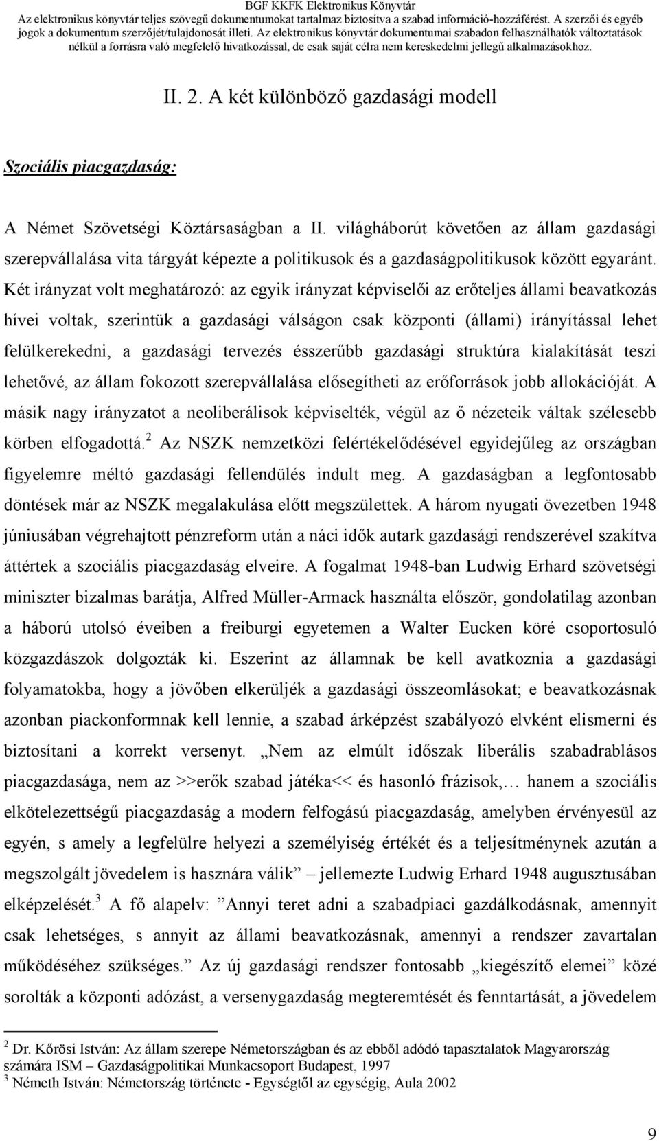 Két irányzat volt meghatározó: az egyik irányzat képviselői az erőteljes állami beavatkozás hívei voltak, szerintük a gazdasági válságon csak központi (állami) irányítással lehet felülkerekedni, a