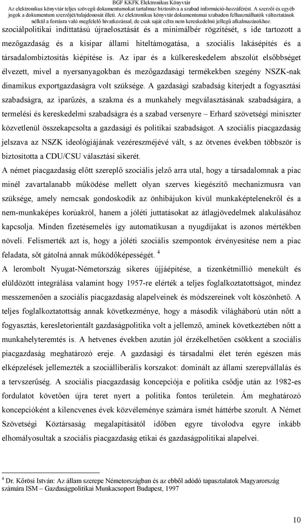 A gazdasági szabadság kiterjedt a fogyasztási szabadságra, az iparűzés, a szakma és a munkahely megválasztásának szabadságára, a termelési és kereskedelmi szabadságra és a szabad versenyre Erhard