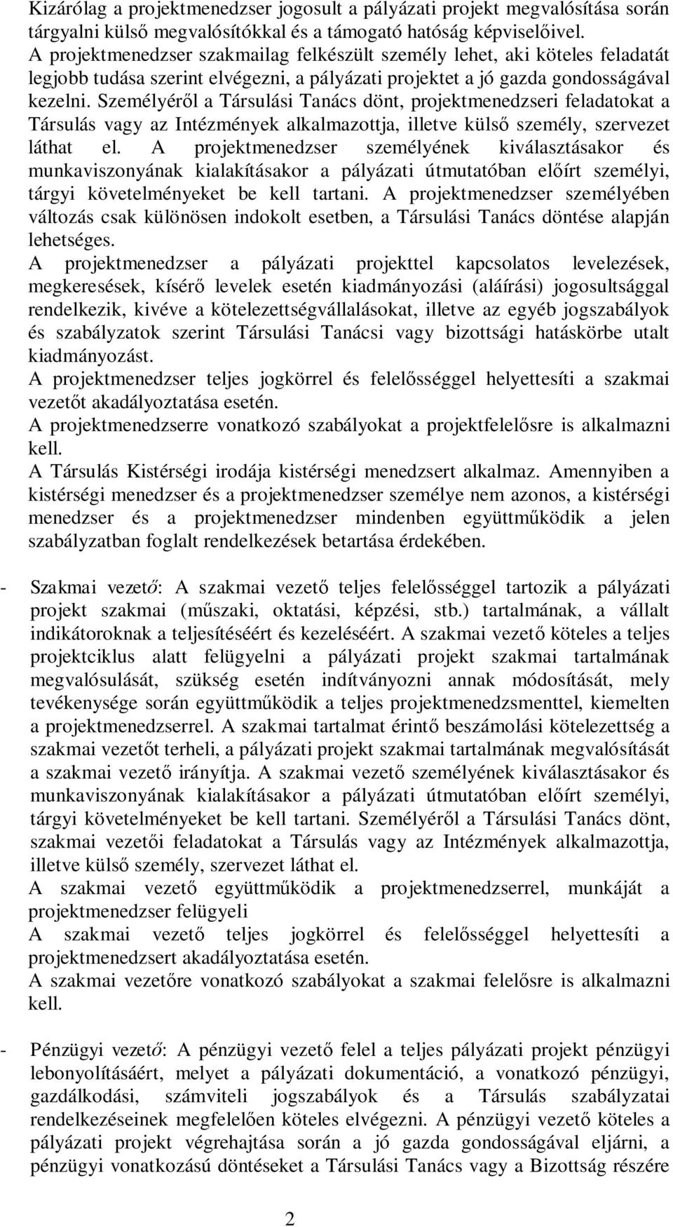 Személyéről a Társulási Tanács dönt, projektmenedzseri feladatokat a Társulás vagy az Intézmények alkalmazottja, illetve külső személy, szervezet láthat el.