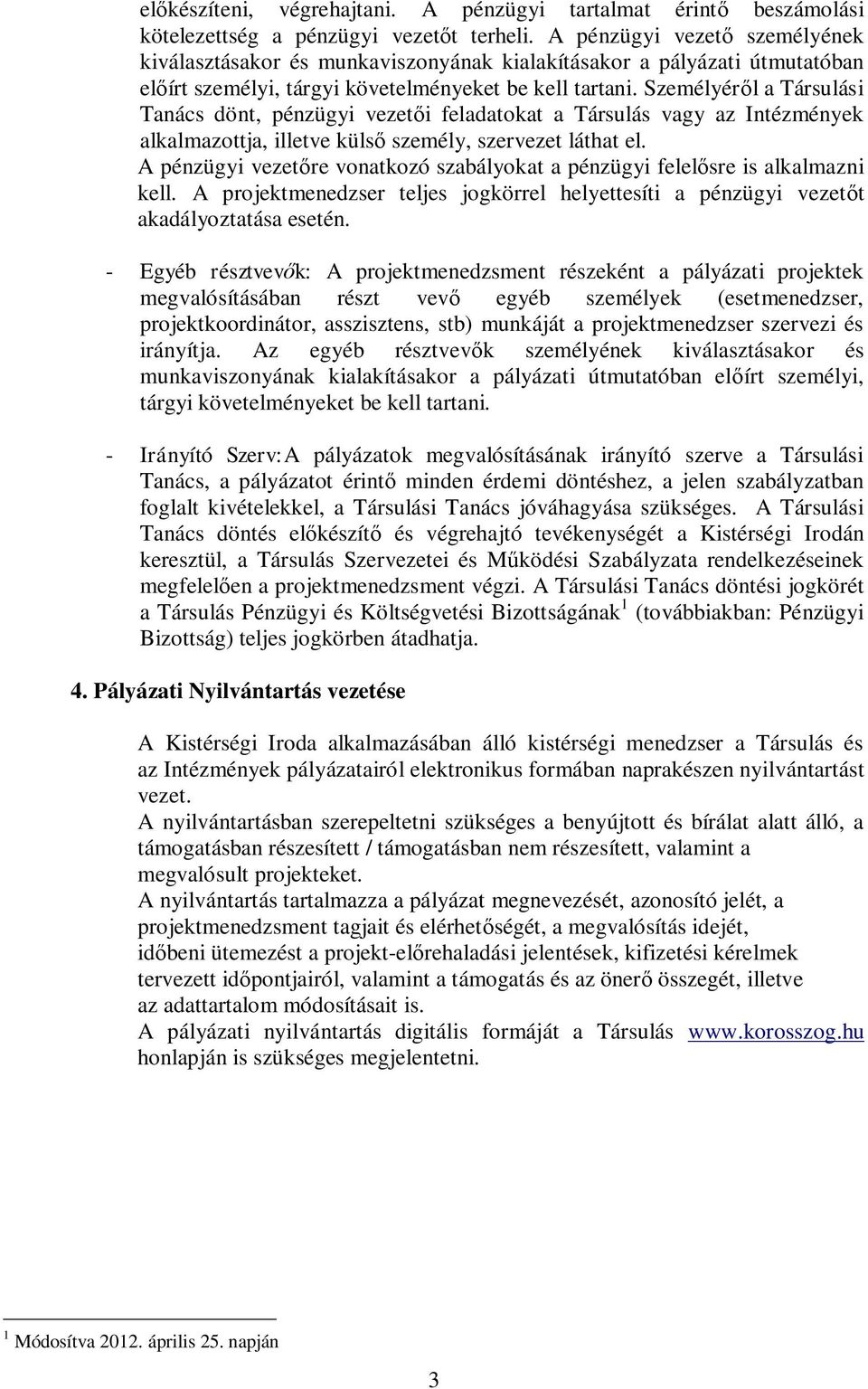 Személyéről a Társulási Tanács dönt, pénzügyi vezetői feladatokat a Társulás vagy az Intézmények alkalmazottja, illetve külső személy, szervezet láthat el.