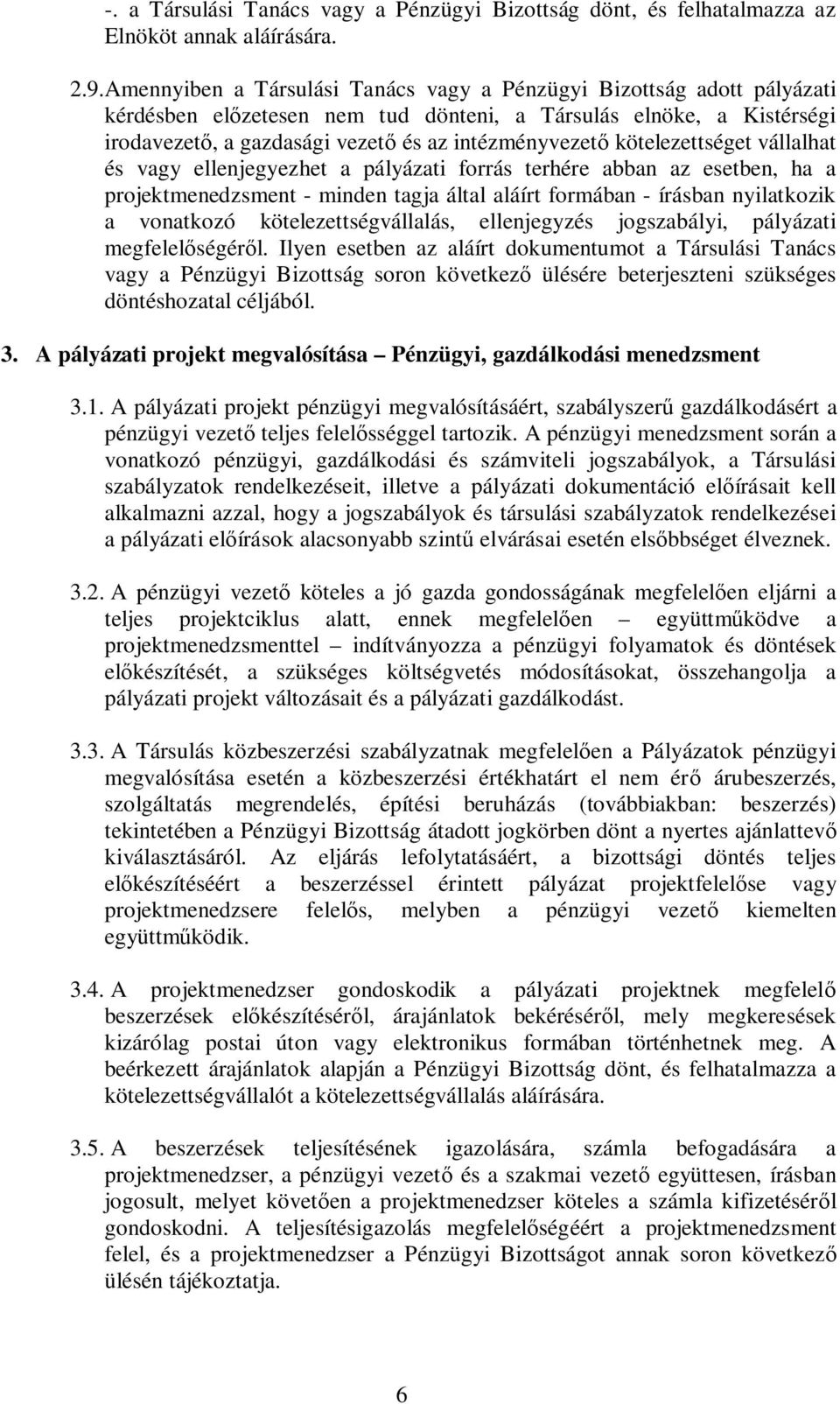 kötelezettséget vállalhat és vagy ellenjegyezhet a pályázati forrás terhére abban az esetben, ha a projektmenedzsment - minden tagja által aláírt formában - írásban nyilatkozik a vonatkozó