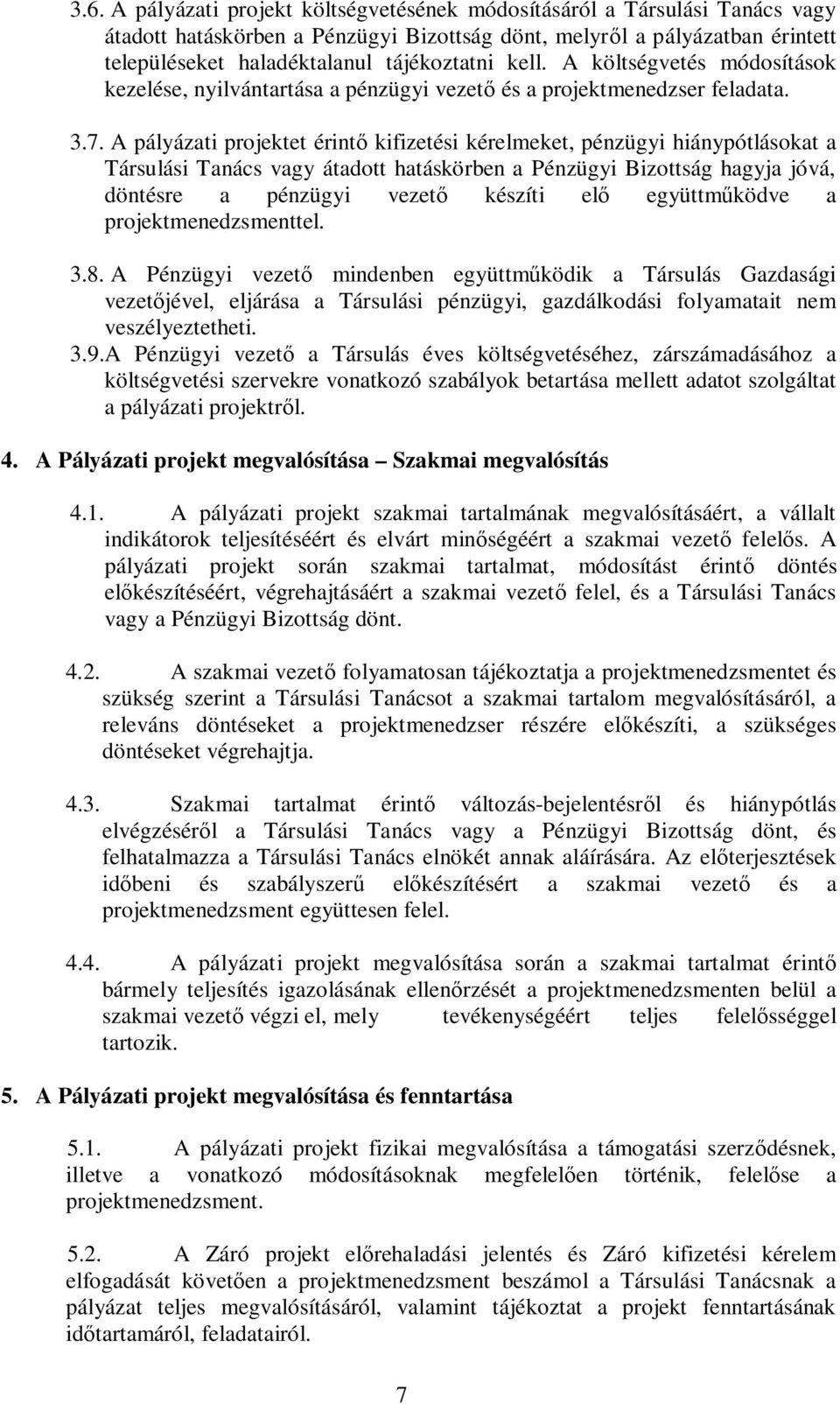 A pályázati projektet érintő kifizetési kérelmeket, pénzügyi hiánypótlásokat a Társulási Tanács vagy átadott hatáskörben a Pénzügyi Bizottság hagyja jóvá, döntésre a pénzügyi vezető készíti elő