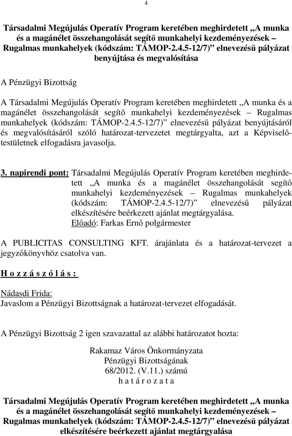 (kódszám: TÁMOP-2.4.5-12/7) elnevezésű pályázat benyújtásáról és megvalósításáról szóló határozat-tervezetet megtárgyalta, azt a Képviselőtestületnek elfogadásra javasolja. 3.