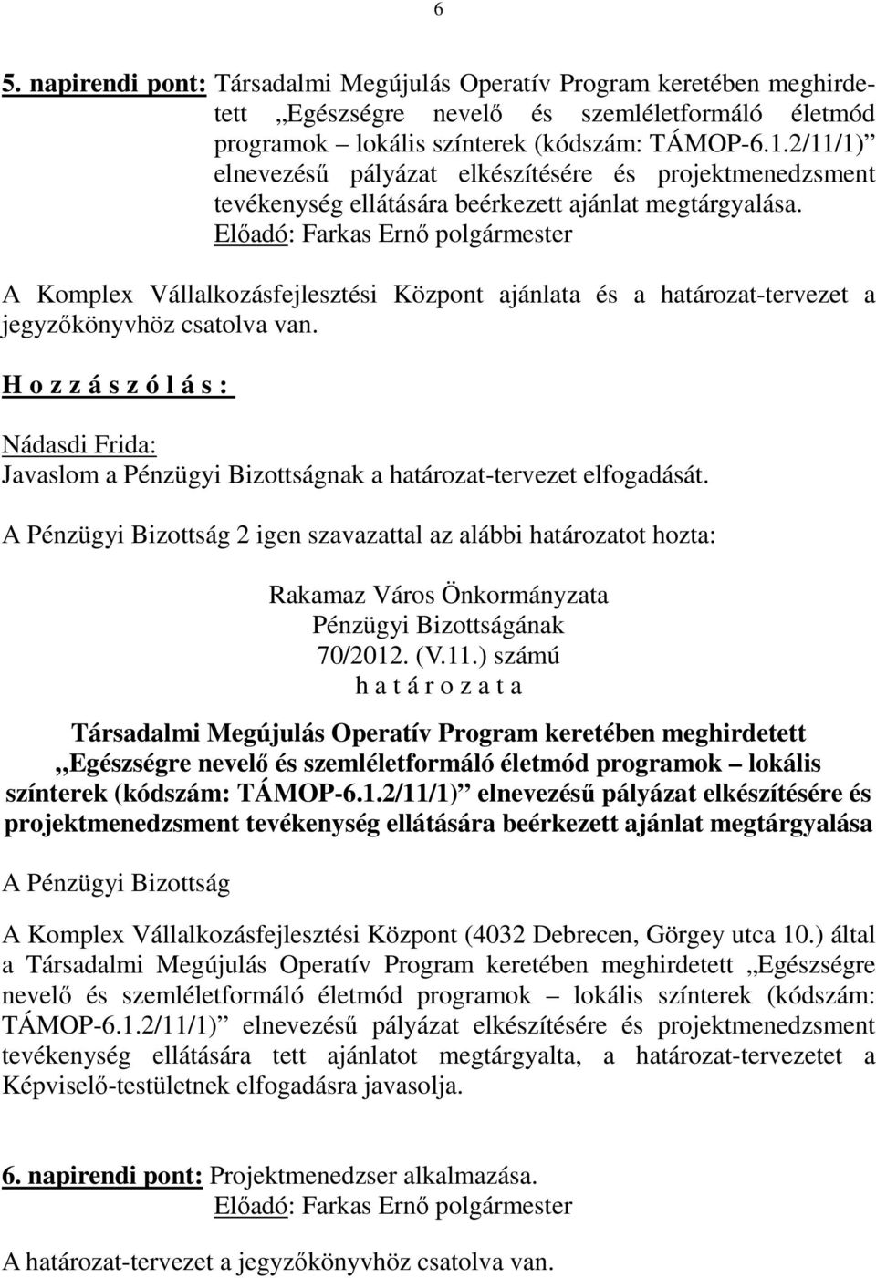 A Komplex Vállalkozásfejlesztési Központ ajánlata és a határozat-tervezet a jegyzőkönyvhöz csatolva van. 70/2012. (V.11.