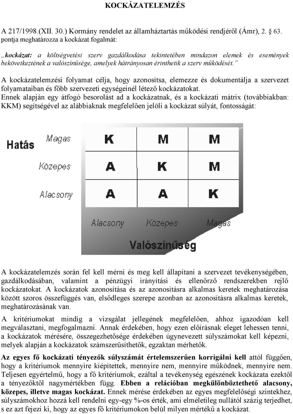 működését. A kockázatelemzési folyamat célja, hogy azonosítsa, elemezze és dokumentálja a szervezet folyamataiban és főbb szervezeti egységeinél létező kockázatokat.