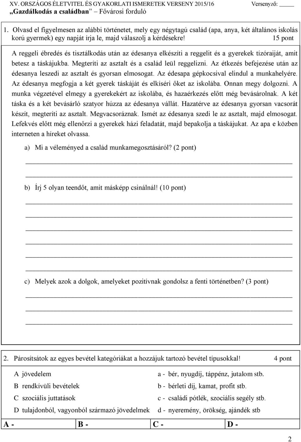 Az étkezés befejezése után az édesanya leszedi az asztalt és gyorsan elmosogat. Az édesapa gépkocsival elindul a munkahelyére. Az édesanya megfogja a két gyerek táskáját és elkíséri őket az iskolába.