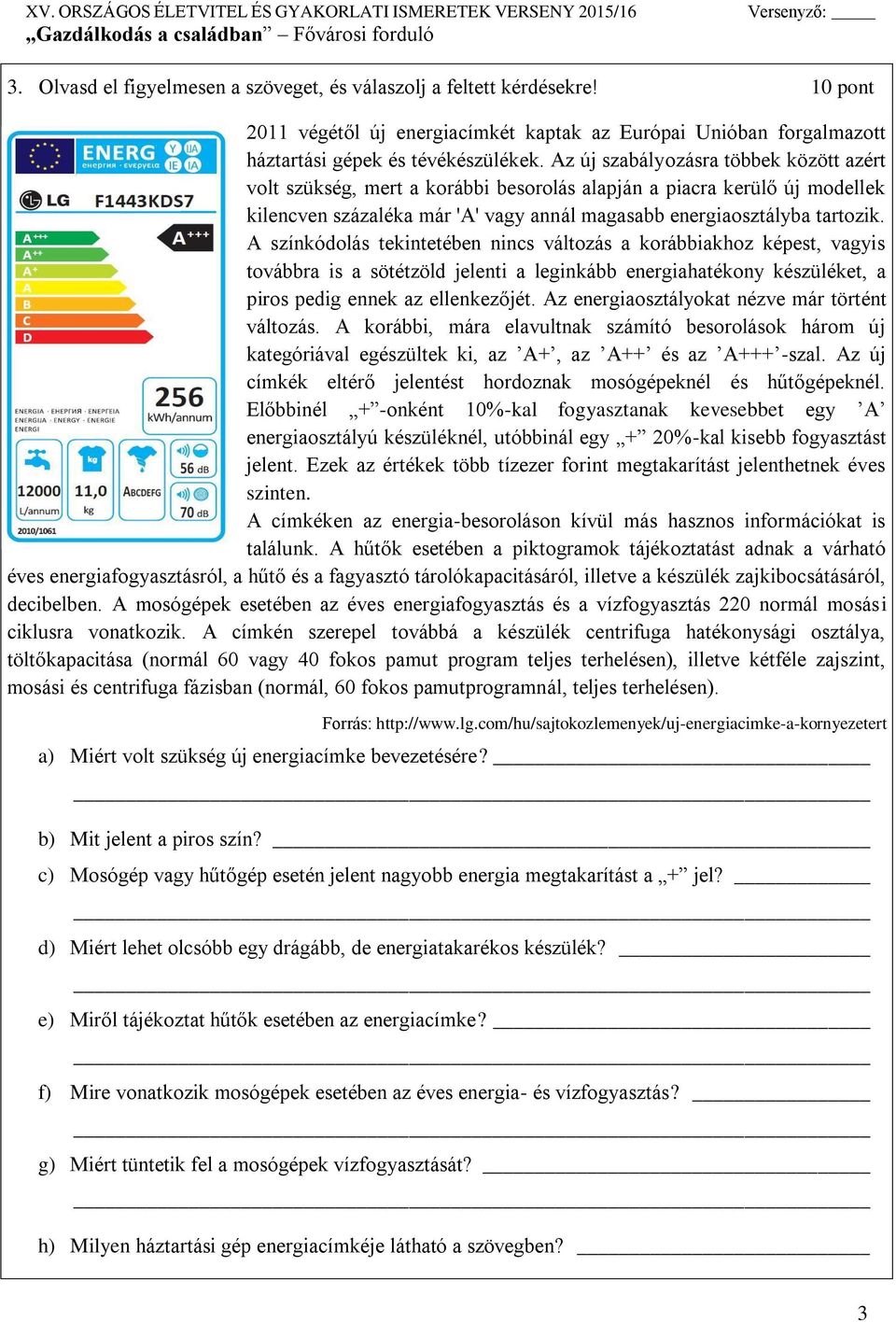 A színkódolás tekintetében nincs változás a korábbiakhoz képest, vagyis továbbra is a sötétzöld jelenti a leginkább energiahatékony készüléket, a piros pedig ennek az ellenkezőjét.