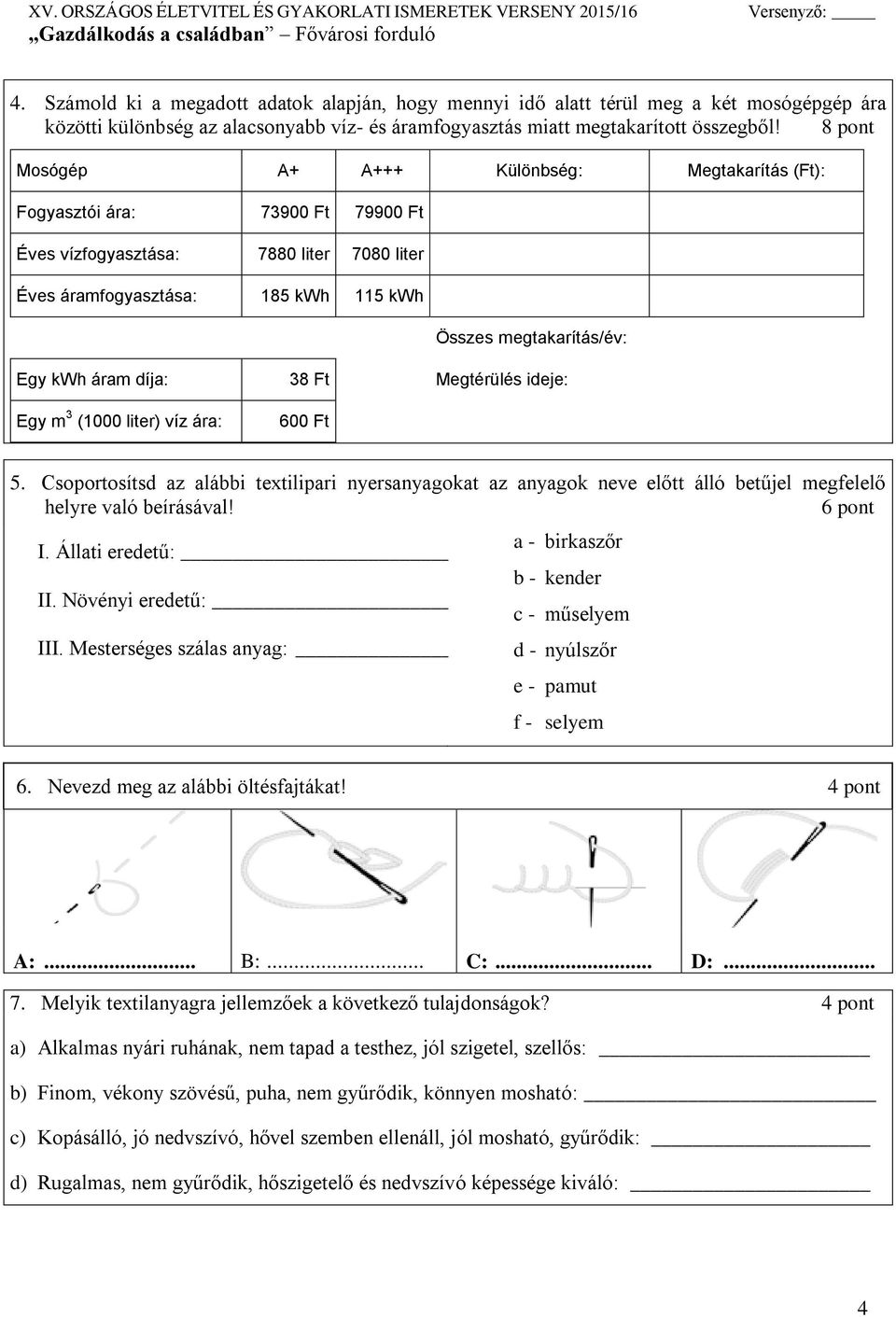 áram díja: 38 Ft Megtérülés ideje: Egy m 3 (1000 liter) víz ára: 600 Ft 5. Csoportosítsd az alábbi textilipari nyersanyagokat az anyagok neve előtt álló betűjel megfelelő helyre való beírásával!