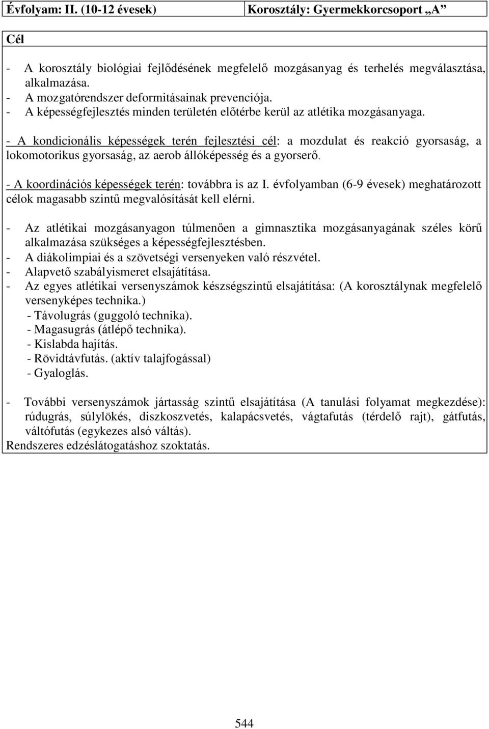 - A kondicionális képességek terén fejlesztési cél: a mozdulat és reakció gyorsaság, a lokomotorikus gyorsaság, az aerob állóképesség és a gyorserő.