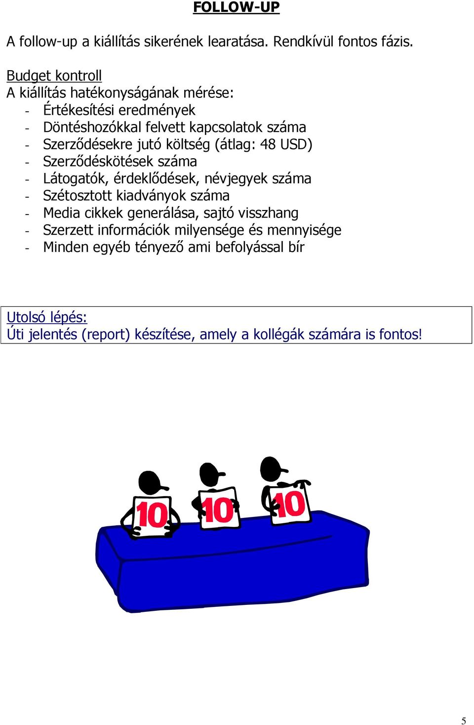 jutó költség (átlag: 48 USD) - Szerzıdéskötések száma - Látogatók, érdeklıdések, névjegyek száma - Szétosztott kiadványok száma - Media