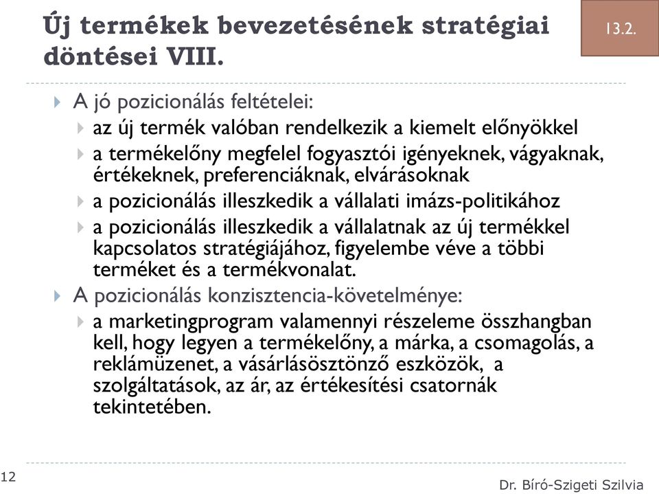 elvárásoknak a pozicionálás illeszkedik a vállalati imázs-politikához a pozicionálás illeszkedik a vállalatnak az új termékkel kapcsolatos stratégiájához, figyelembe véve a