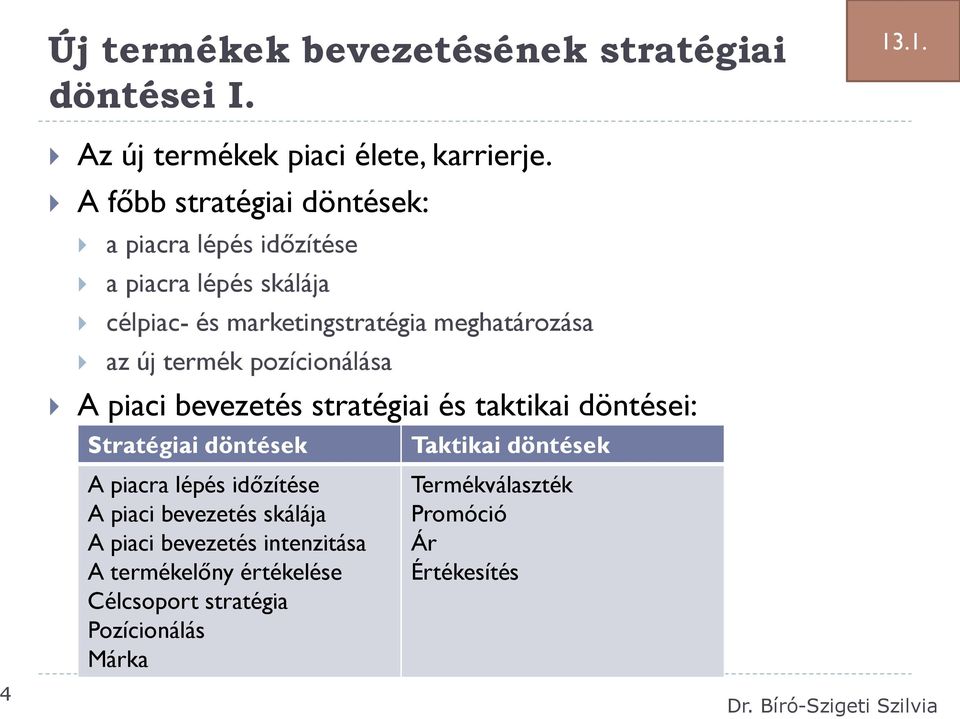 termék pozícionálása A piaci bevezetés stratégiai és taktikai döntései: Stratégiai döntések Taktikai döntések A piacra lépés