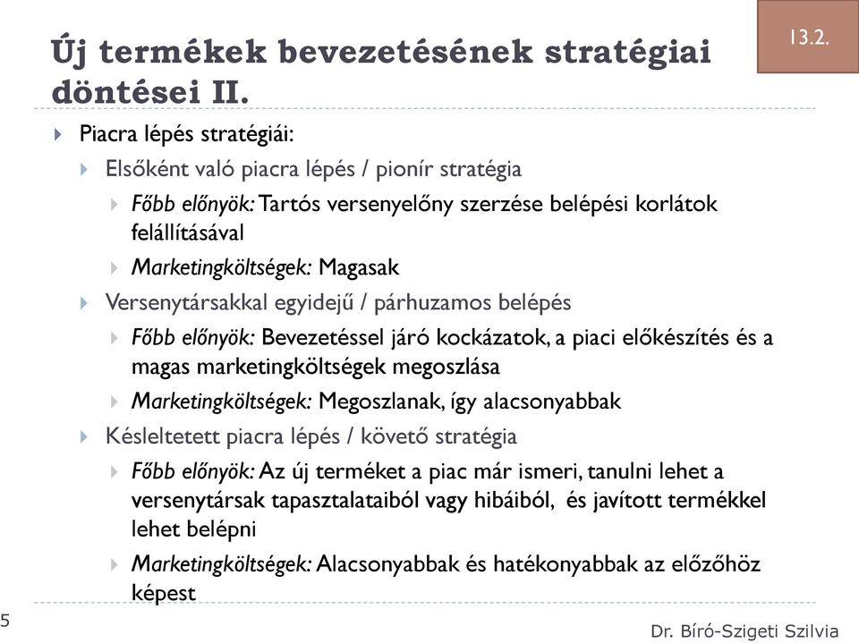 Magasak Versenytársakkal egyidejű / párhuzamos belépés Főbb előnyök: Bevezetéssel járó kockázatok, a piaci előkészítés és a magas marketingköltségek megoszlása