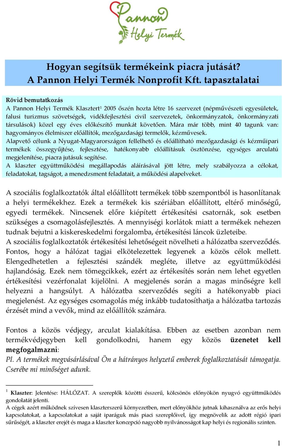 önkormányzatok, önkormányzati társulások) közel egy éves előkészítő munkát követően. Mára már több, mint 40 tagunk van: hagyományos élelmiszer előállítók, mezőgazdasági termelők, kézművesek.