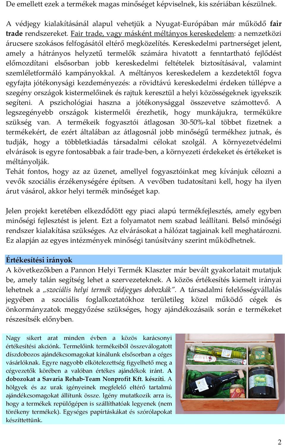 Kereskedelmi partnerséget jelent, amely a hátrányos helyzetű termelők számára hivatott a fenntartható fejlődést előmozdítani elsősorban jobb kereskedelmi feltételek biztosításával, valamint