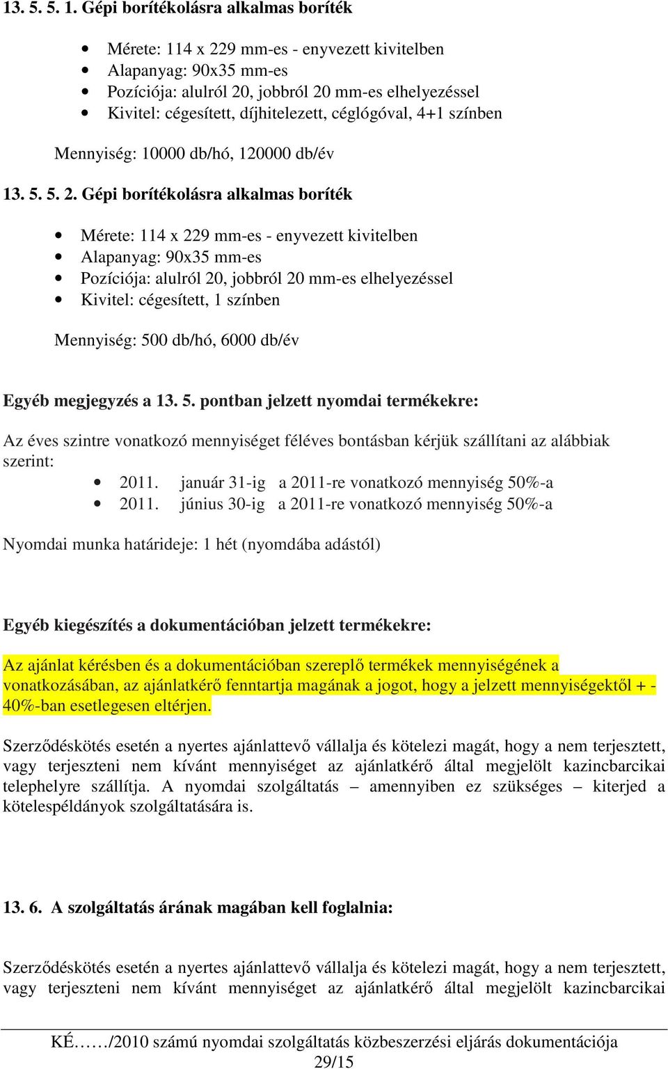 céglógóval, 4+1 színben Mennyiség: 10000 db/hó, 120000 db/év 13. 5. 5. 2.