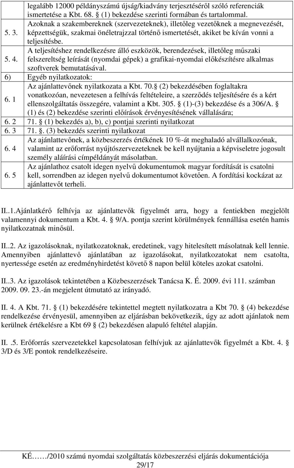 A teljesítéshez rendelkezésre álló eszközök, berendezések, illetıleg mőszaki 5. 4. felszereltség leírását (nyomdai gépek) a grafikai-nyomdai elıkészítésre alkalmas szoftverek bemutatásával.