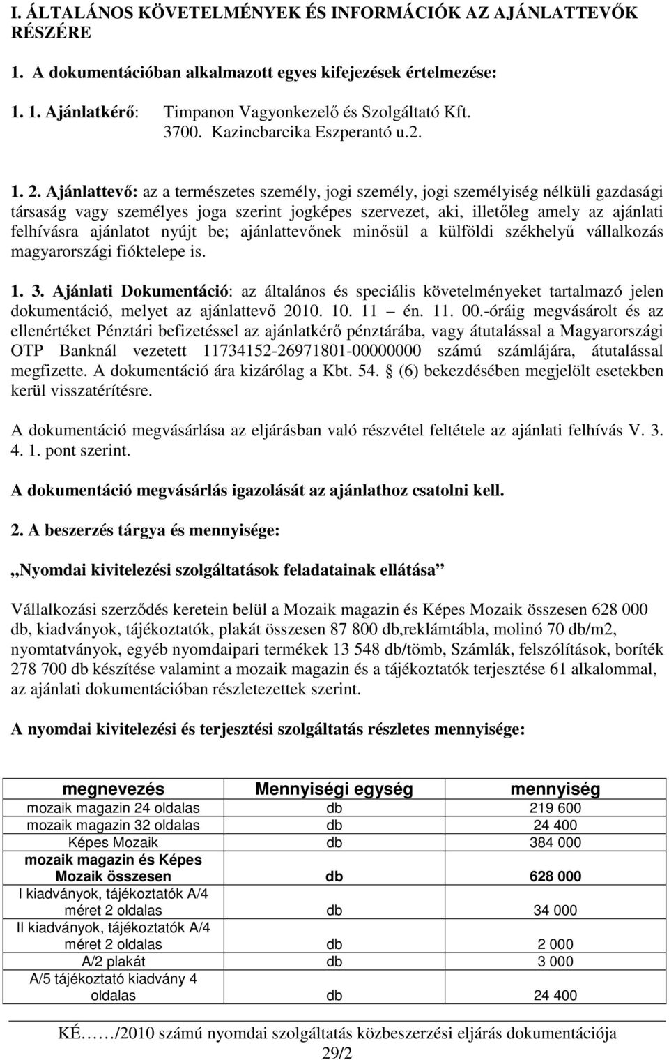 Ajánlattevı: az a természetes személy, jogi személy, jogi személyiség nélküli gazdasági társaság vagy személyes joga szerint jogképes szervezet, aki, illetıleg amely az ajánlati felhívásra ajánlatot