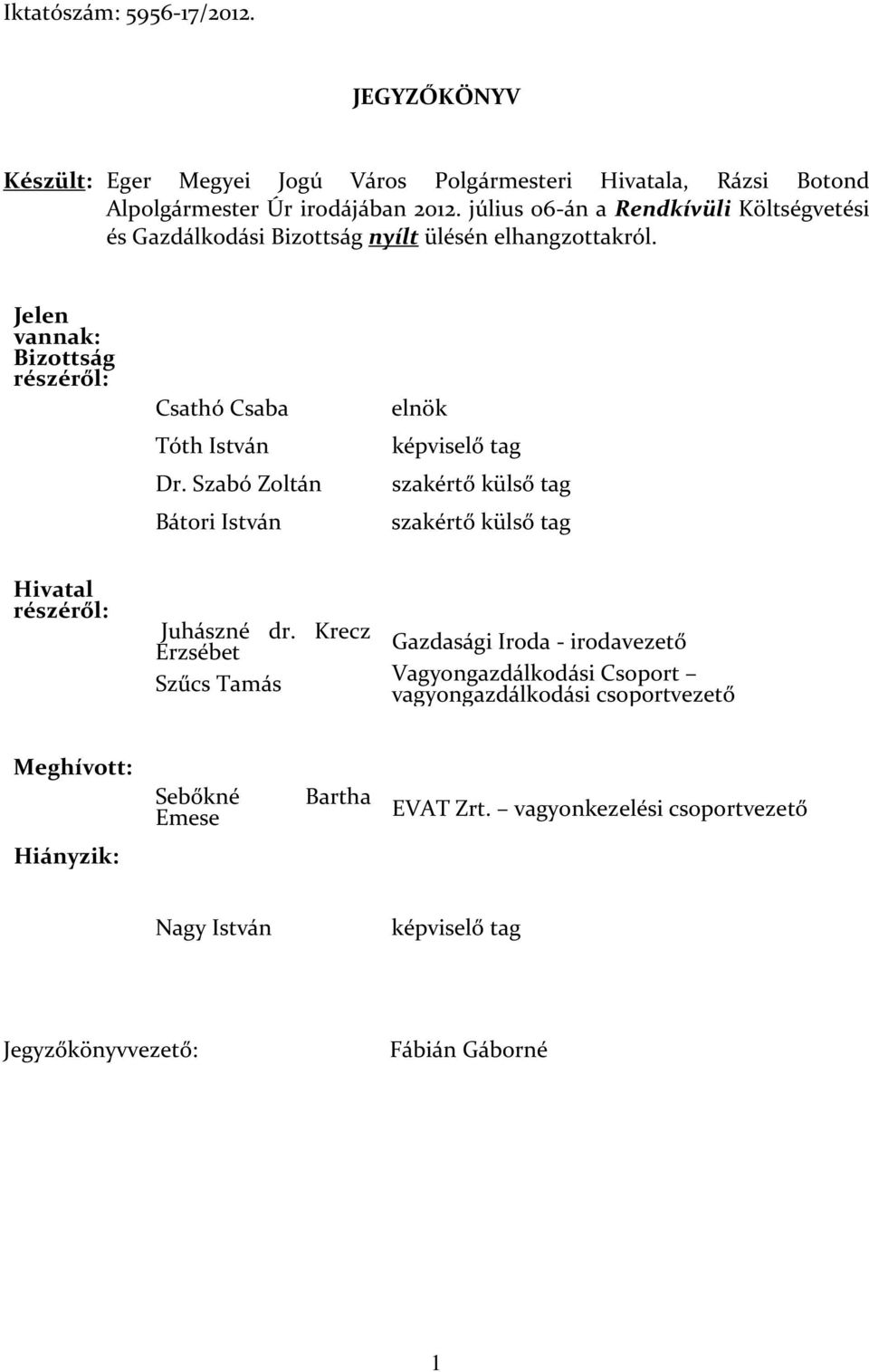 Jelen vannak: Bizottság részéről: Bátori István elnök képviselő tag szakértő külső tag szakértő külső tag Hivatal részéről: Juhászné dr.