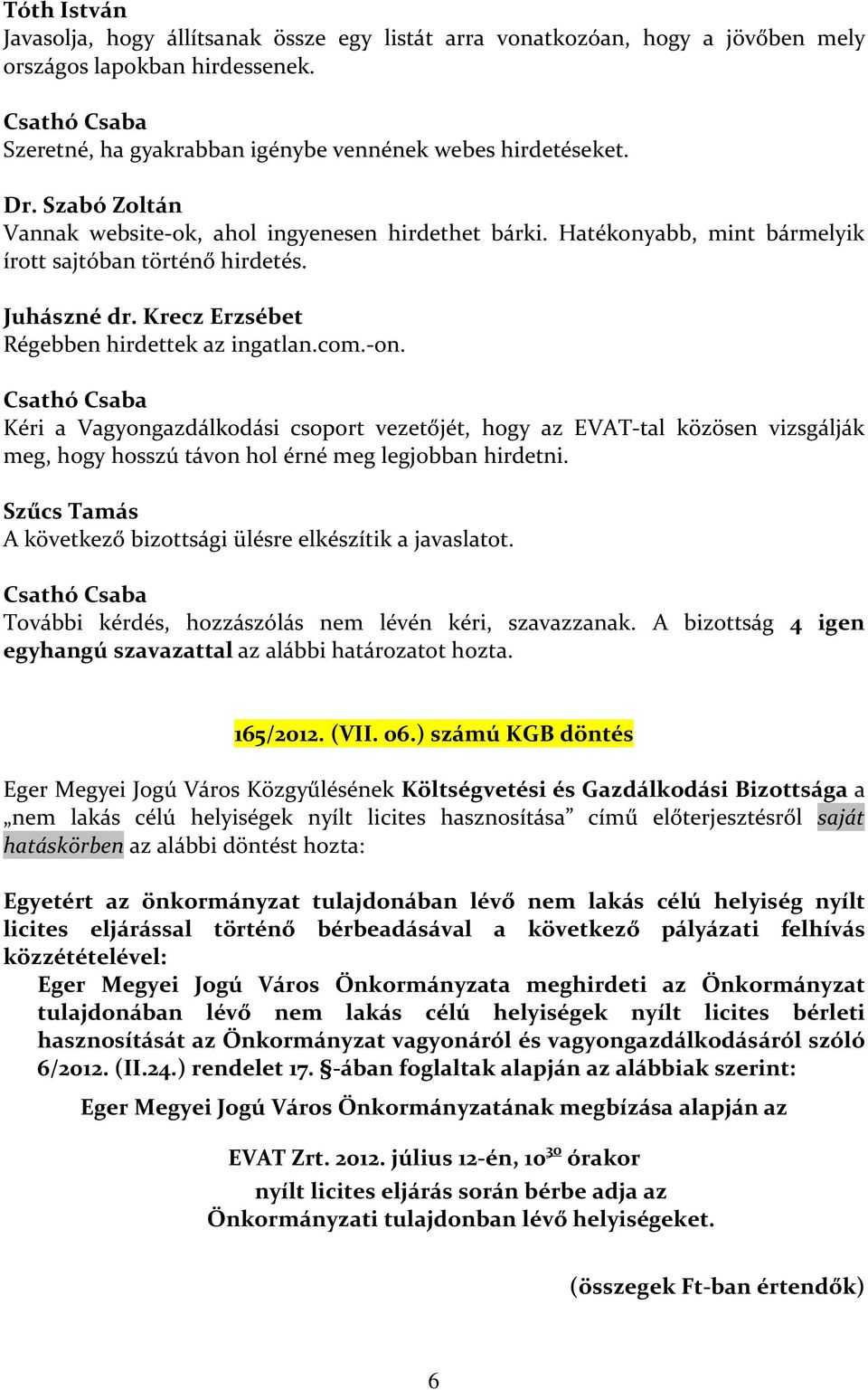 Kéri a Vagyongazdálkodási csoport vezetőjét, hogy az EVAT-tal közösen vizsgálják meg, hogy hosszú távon hol érné meg legjobban hirdetni. A következő bizottsági ülésre elkészítik a javaslatot.