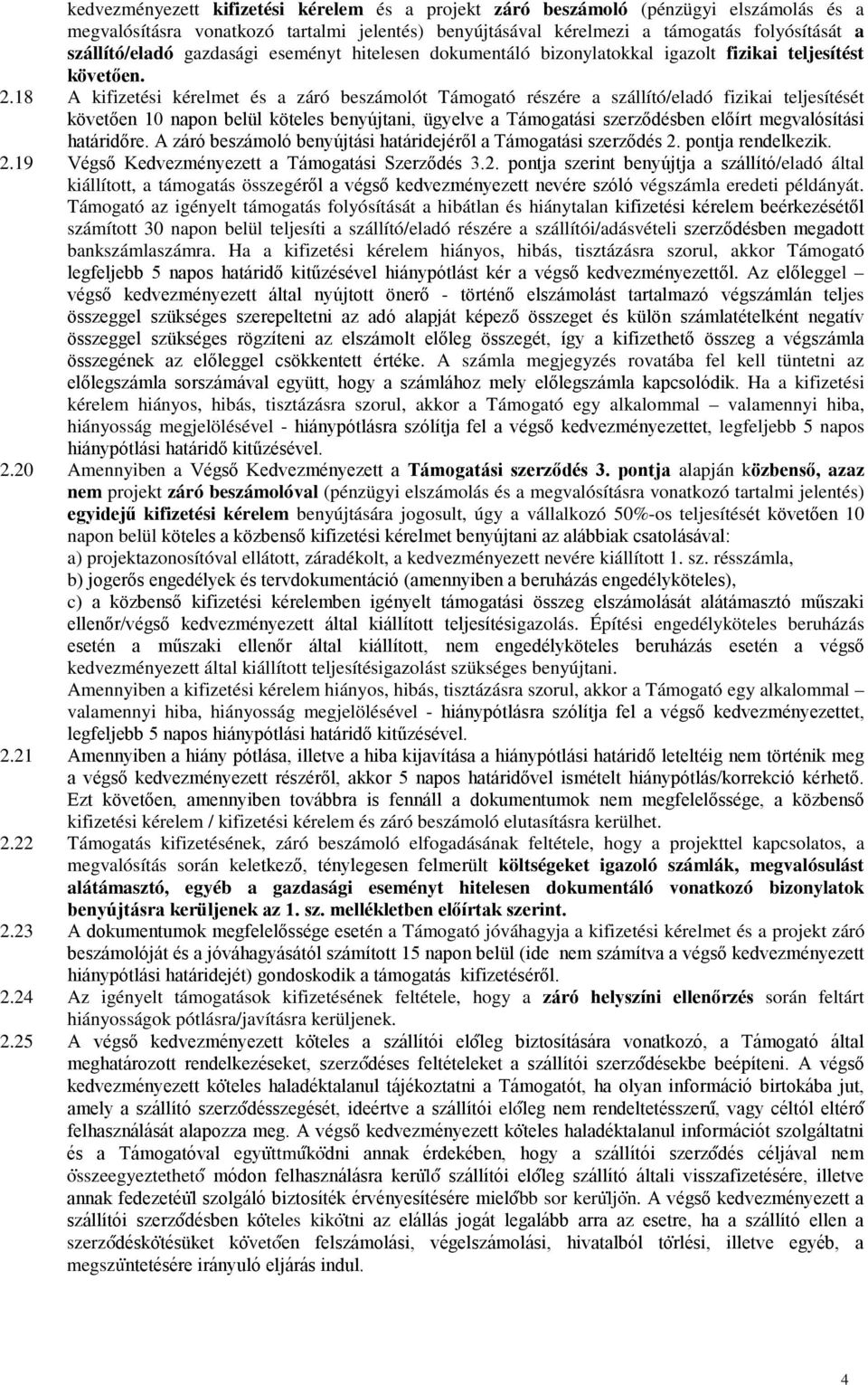 18 A kifizetési kérelmet és a záró beszámolót Támogató részére a szállító/eladó fizikai teljesítését követően 10 napon belül köteles benyújtani, ügyelve a Támogatási szerződésben előírt megvalósítási