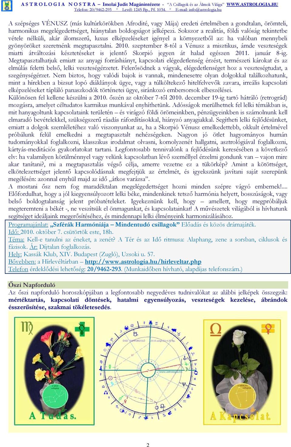 szeptember 8-tól a Vénusz a misztikus, ámde veszteségek miatti átváltozási késztetéseket is jelentı Skorpió jegyen át halad egészen 2011. január 8-ig.