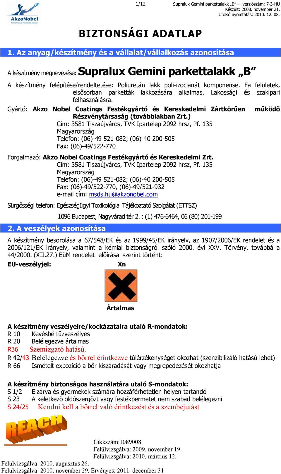 Fa felületek, elsősorban parketták lakkozására alkalmas. Lakossági és szakipari felhasználásra. Gyártó: Akzo Nobel Coatings Festékgyártó és Kereskedelmi Zártkörűen Részvénytársaság (továbbiakban Zrt.